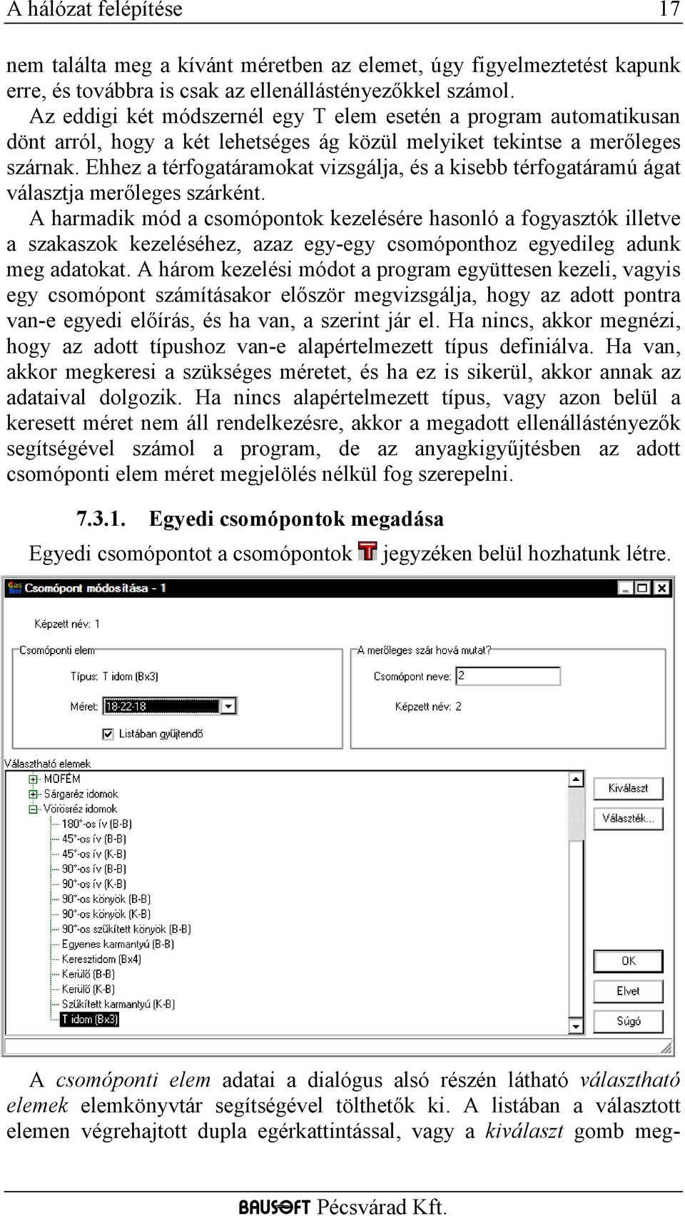 Ehhez a térfogatáramokat vizsgálja, és a kisebb térfogatáramú ágat választja merőleges szárként.