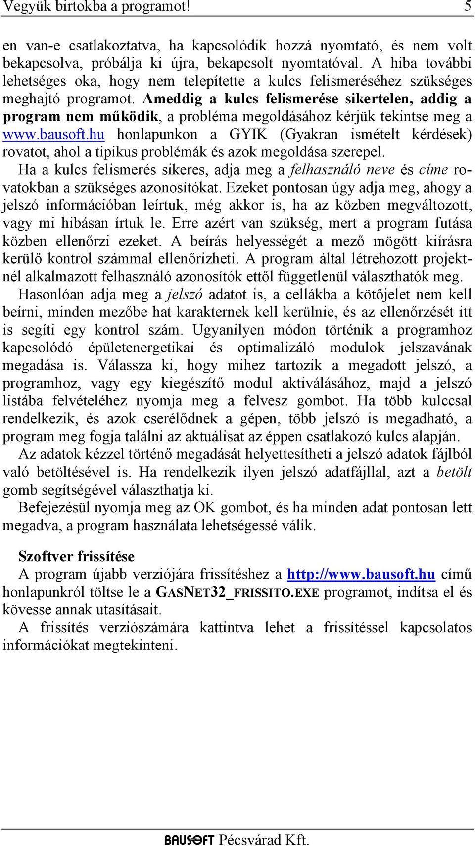 Ameddig a kulcs felismerése sikertelen, addig a program nem működik, a probléma megoldásához kérjük tekintse meg a www.bausoft.