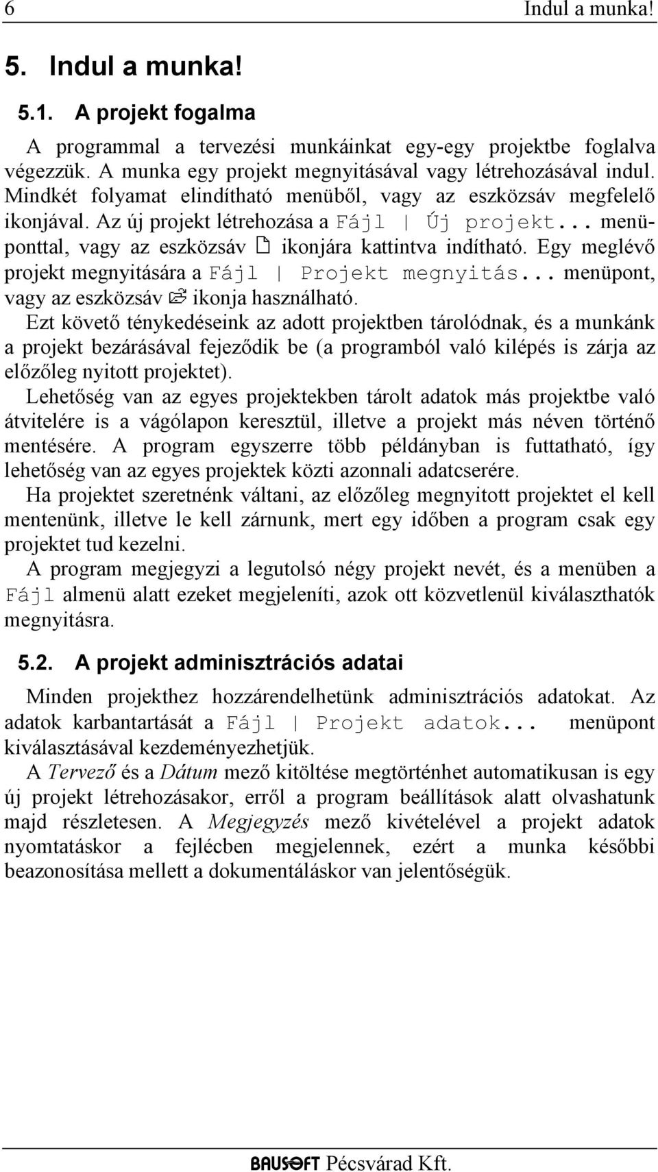 Egy meglévő projekt megnyitására a Fájl Projekt megnyitás... menüpont, vagy az eszközsáv ikonja használható.