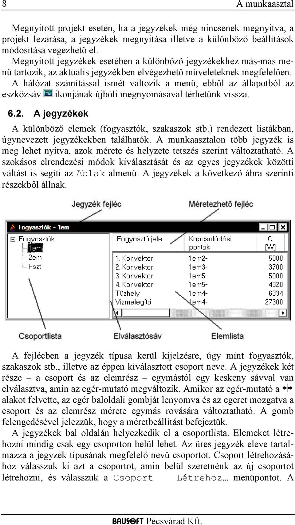 A hálózat számítással ismét változik a menü, ebből az állapotból az eszközsáv ikonjának újbóli megnyomásával térhetünk vissza. 6.2. A jegyzékek A különböző elemek (fogyasztók, szakaszok stb.