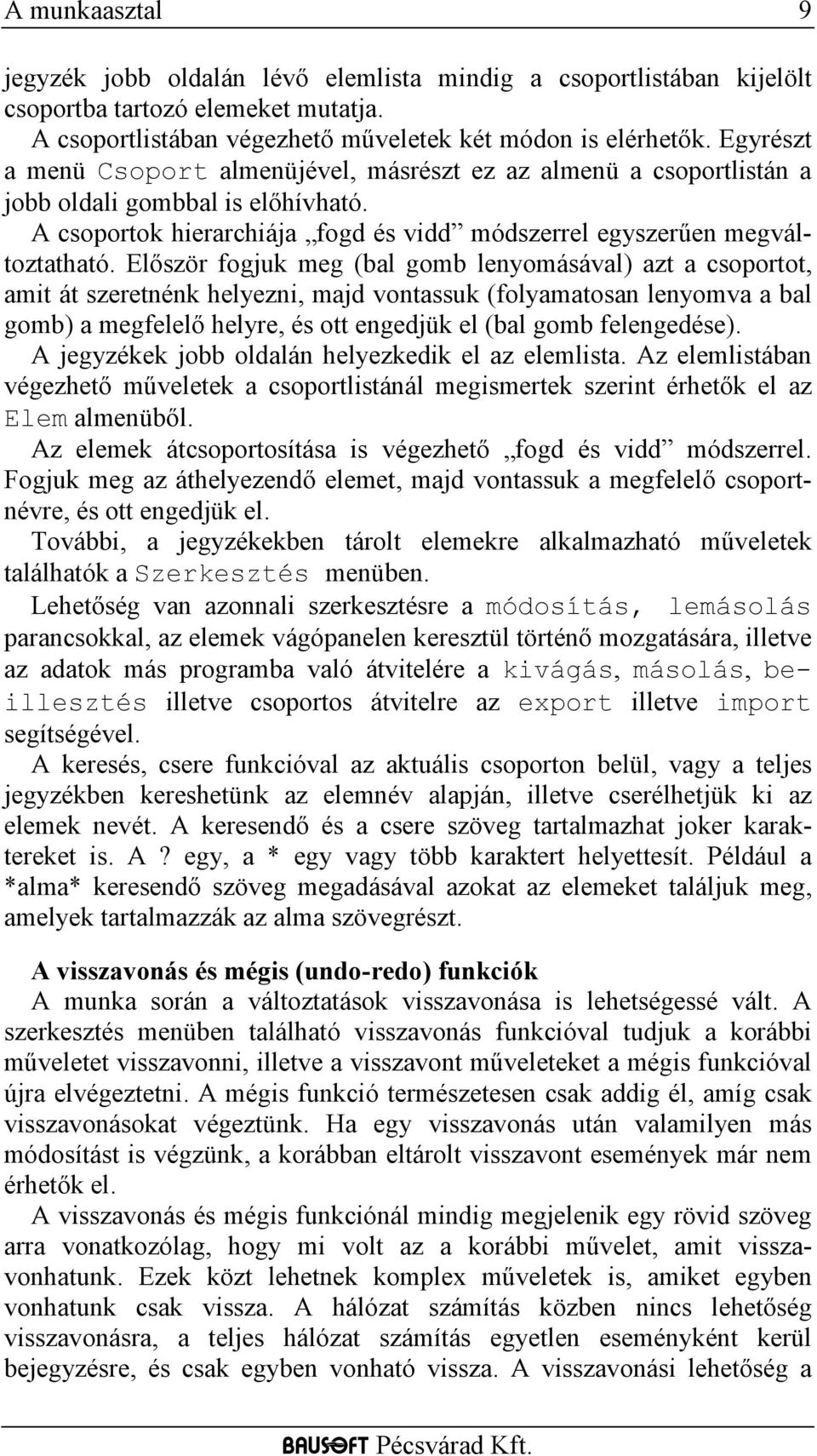 Először fogjuk meg (bal gomb lenyomásával) azt a csoportot, amit át szeretnénk helyezni, majd vontassuk (folyamatosan lenyomva a bal gomb) a megfelelő helyre, és ott engedjük el (bal gomb