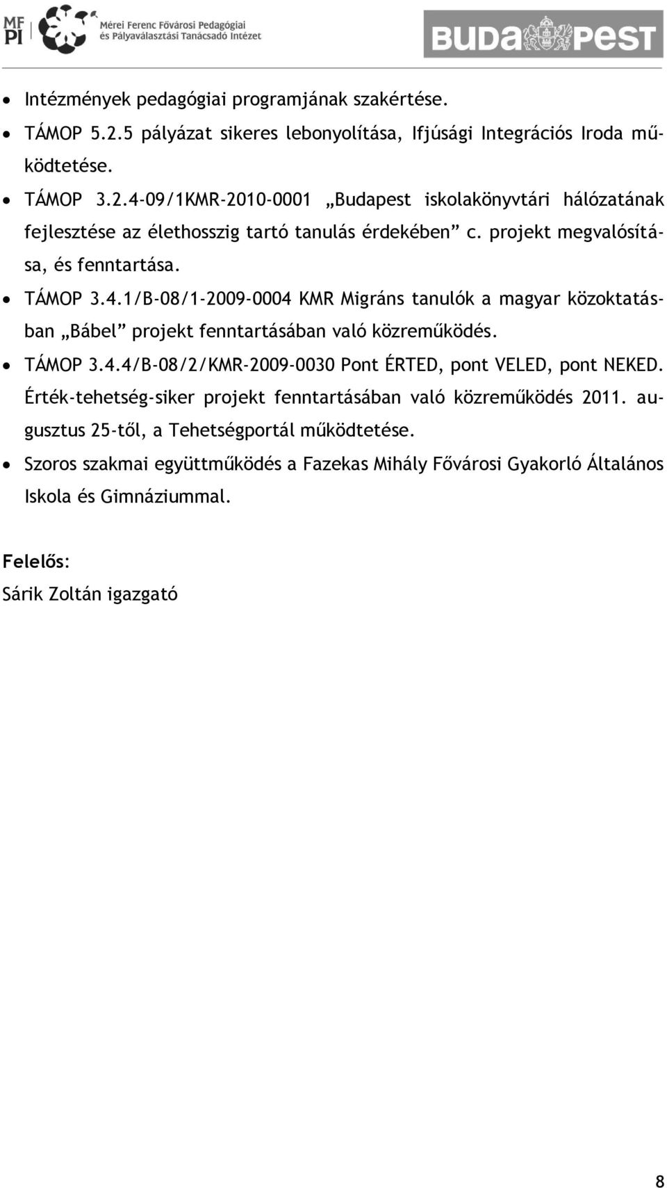 Érték-tehetség-siker projekt fenntartásában való közreműködés 2011. augusztus 25-től, a Tehetségportál működtetése.