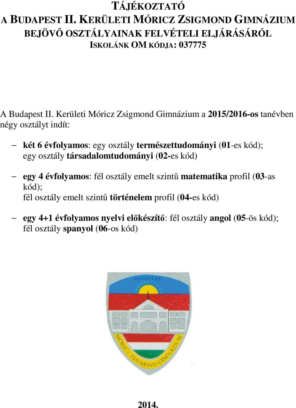 Kerületi Móricz Zsigmond Gimnázium a 2015/2016-os tanévben négy osztályt indít: két 6 évfolyamos: egy osztály természettudományi (01-es kód);