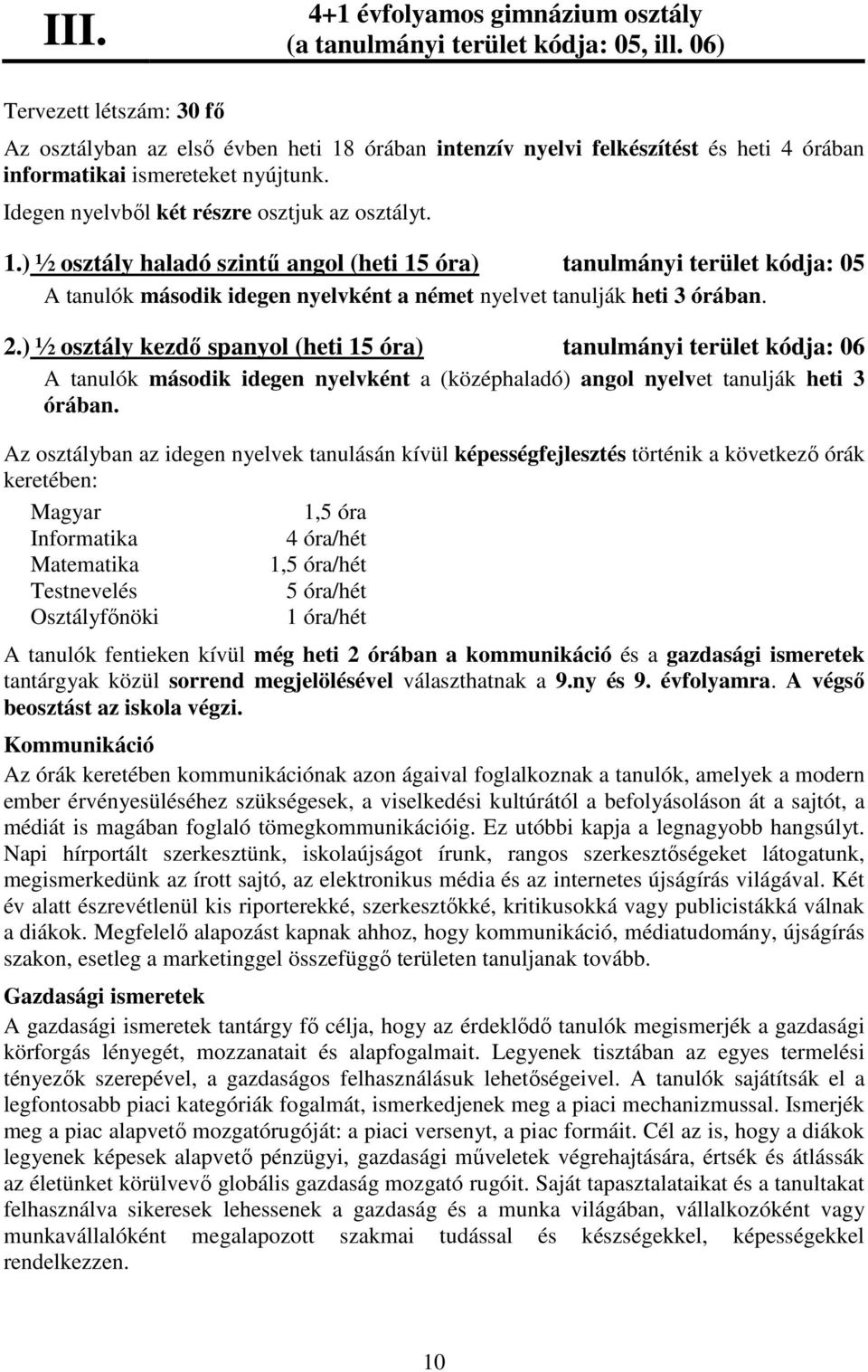 1.) ½ osztály haladó szintű angol (heti 15 óra) tanulmányi terület kódja: 05 A tanulók második idegen nyelvként a német nyelvet tanulják heti 3 órában. 2.