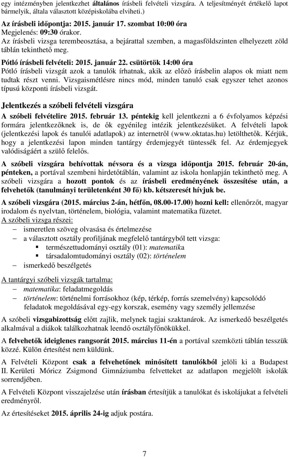 január 22. csütörtök 14:00 óra Pótló írásbeli vizsgát azok a tanulók írhatnak, akik az előző írásbelin alapos ok miatt nem tudtak részt venni.