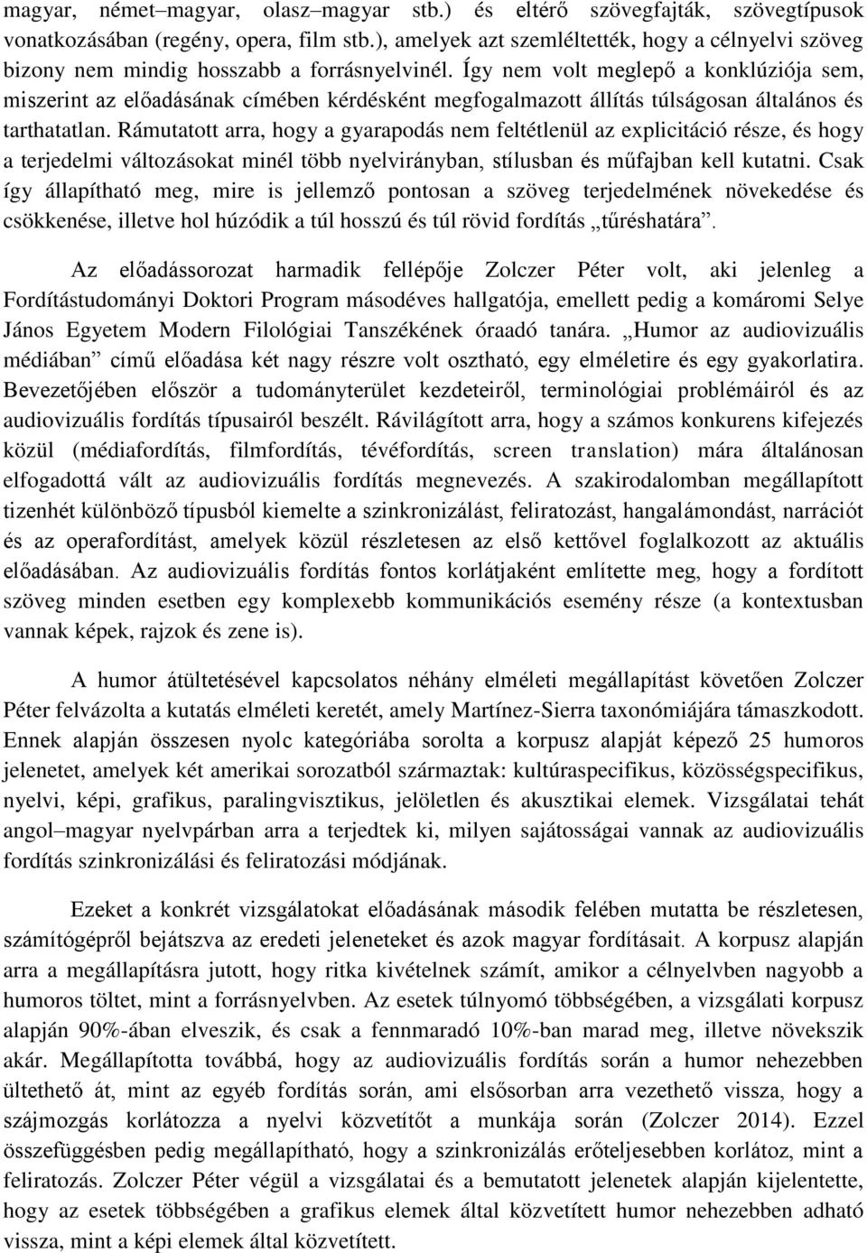 Így nem volt meglepő a konklúziója sem, miszerint az előadásának címében kérdésként megfogalmazott állítás túlságosan általános és tarthatatlan.