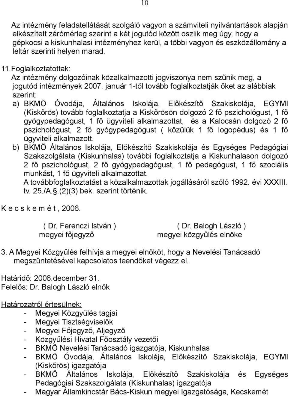 január 1-től tovább foglalkoztatják őket az alábbiak szerint: a) BKMÖ Óvodája, Általános Iskolája, Előkészítő Szakiskolája, EGYMI (Kiskőrös) tovább foglalkoztatja a Kiskőrösön dolgozó 2 fő