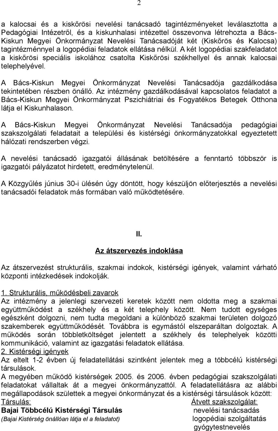 A két logopédiai szakfeladatot a kiskőrösi speciális iskolához csatolta Kiskőrösi székhellyel és annak kalocsai telephelyével.