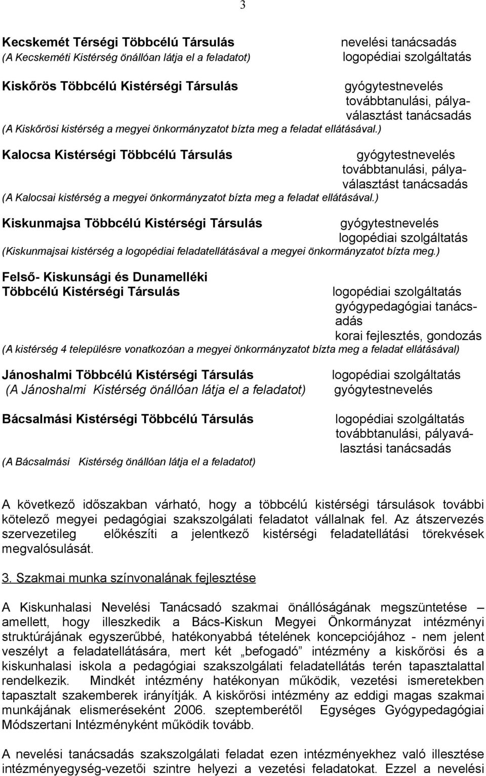 ) Kalocsa Kistérségi Többcélú Társulás gyógytestnevelés továbbtanulási, pályaválasztást tanácsadás (A Kalocsai kistérség a megyei önkormányzatot bízta meg a feladat ellátásával.