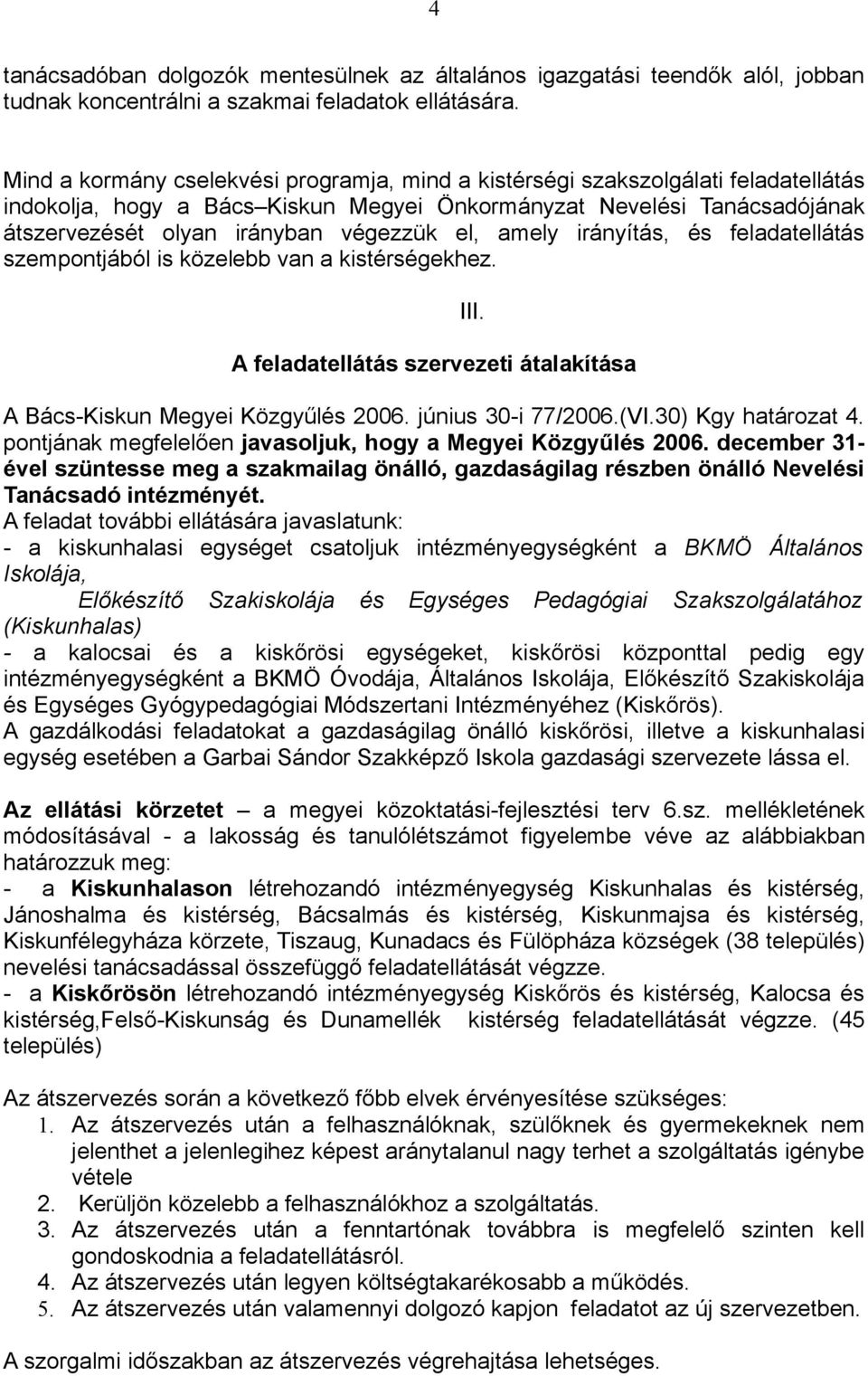 el, amely irányítás, és feladatellátás szempontjából is közelebb van a kistérségekhez. III. A feladatellátás szervezeti átalakítása A Bács-Kiskun Megyei Közgyűlés 2006. június 30-i 77/2006.(VI.