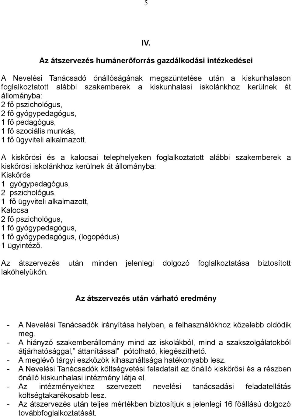A kiskőrösi és a kalocsai telephelyeken foglalkoztatott alábbi szakemberek a kiskőrösi iskolánkhoz kerülnek át állományba: Kiskőrös 1 gyógypedagógus, 2 pszichológus, 1 fő ügyviteli alkalmazott,