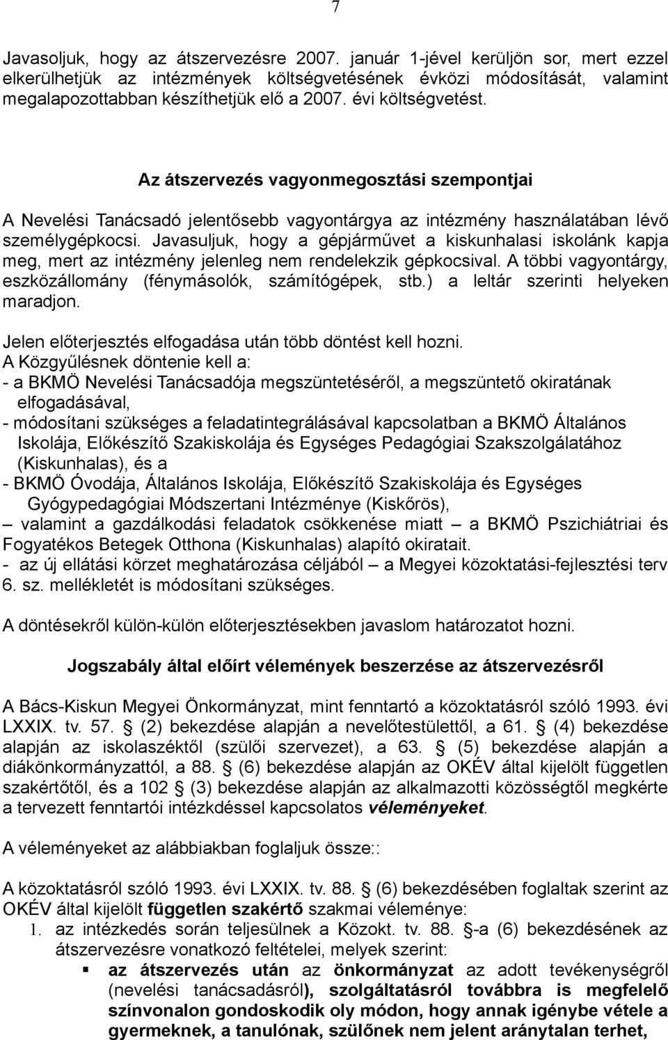 Javasuljuk, hogy a gépjárművet a kiskunhalasi iskolánk kapja meg, mert az intézmény jelenleg nem rendelekzik gépkocsival. A többi vagyontárgy, eszközállomány (fénymásolók, számítógépek, stb.