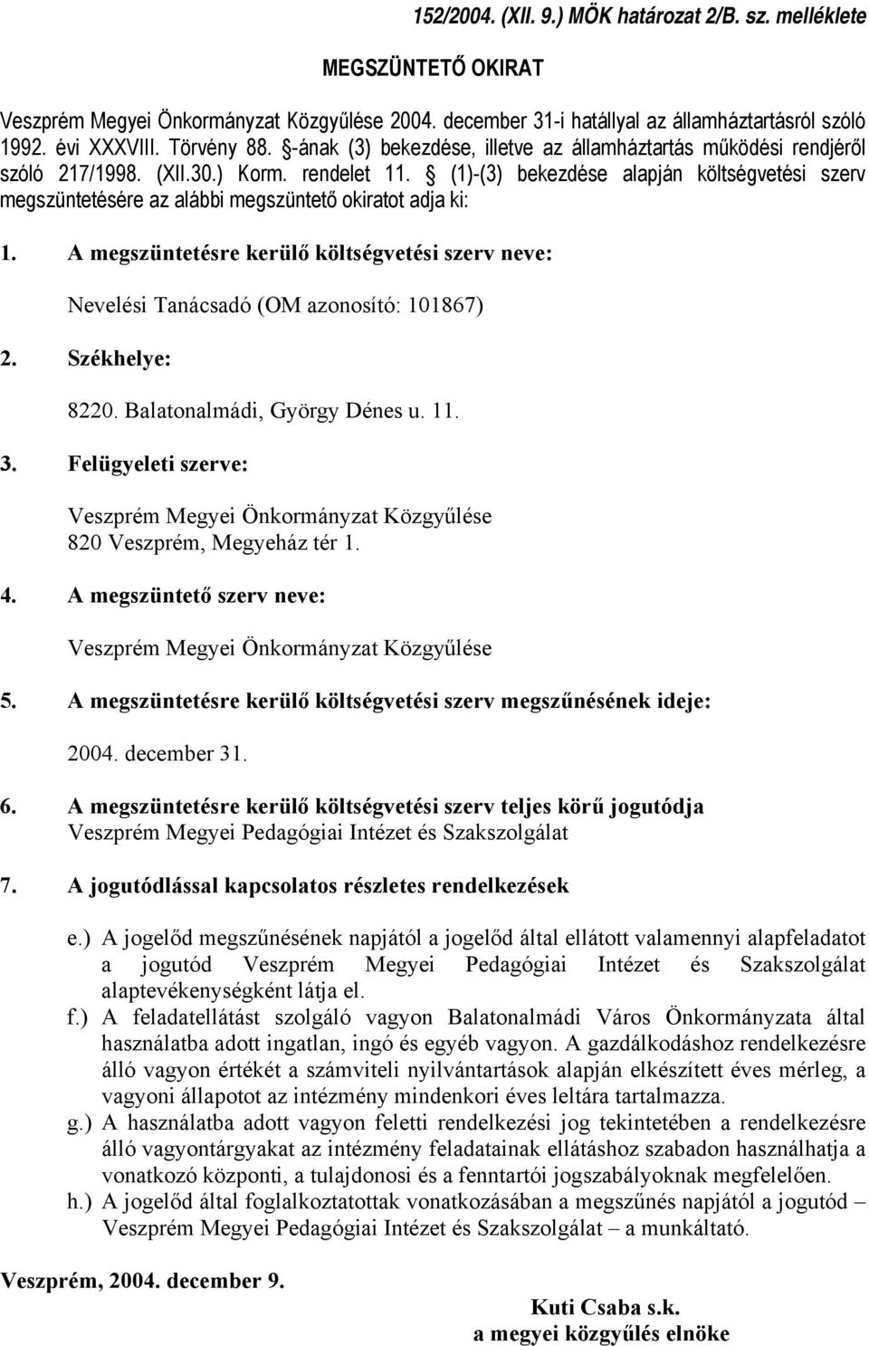 ) A feladatellátást szolgáló vagyon Balatonalmádi Város Önkormányzata által használatba adott ingatlan, ingó és egyéb vagyon.