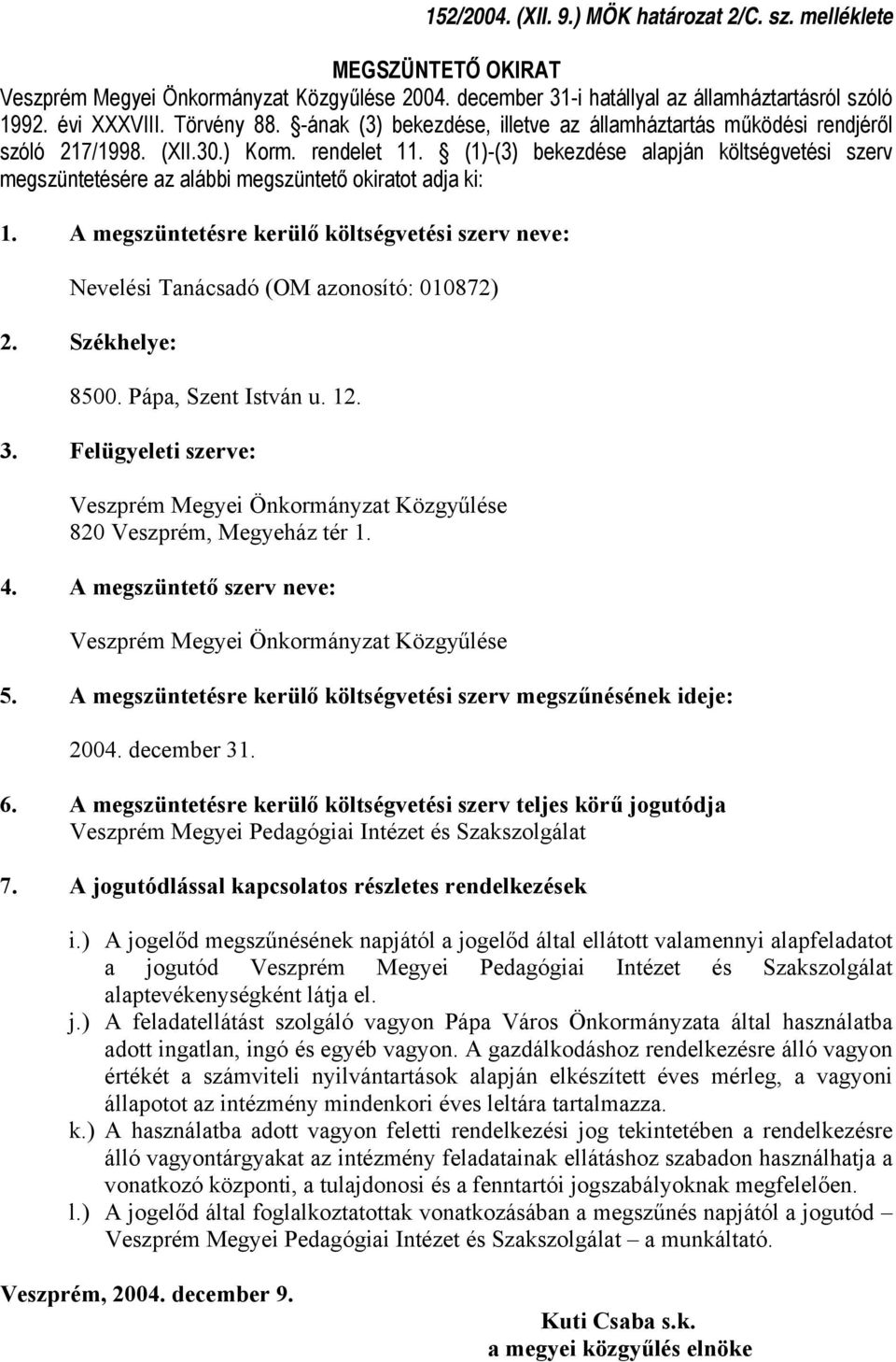 ) A feladatellátást szolgáló vagyon Pápa Város Önkormányzata által használatba adott ingatlan, ingó és egyéb vagyon.