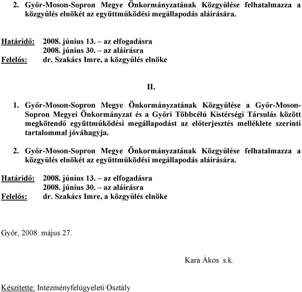 Győr-Moson-Sopron Megye Önkormányzatának Közgyűlése a Győr-Moson- Sopron Megyei Önkormányzat és a Győri Többcélú Kistérségi Társulás között megkötendő együttműködési megállapodást az előterjesztés