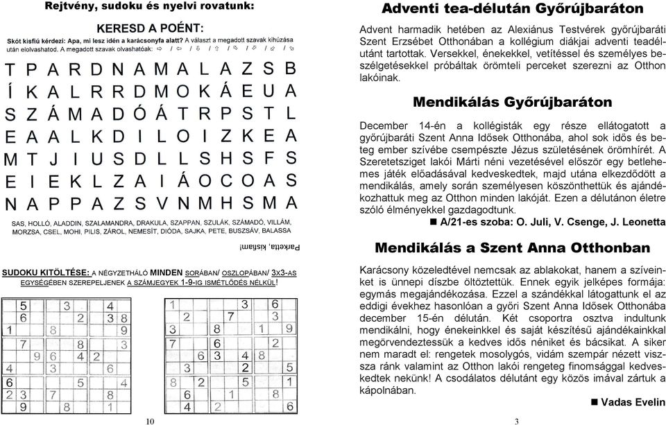 Mendikálás Gyırújbaráton December 14-én a kollégisták egy része ellátogatott a gyırújbaráti Szent Anna Idısek Otthonába, ahol sok idıs és beteg ember szívébe csempészte Jézus születésének örömhírét.