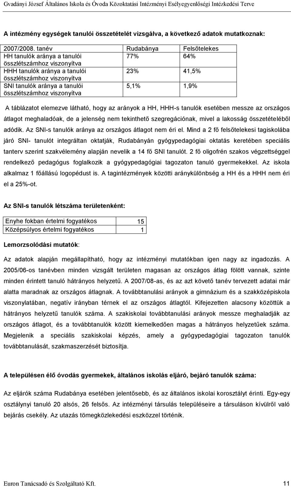 A táblázatot elemezve látható, hogy az arányok a HH, HHH-s esetében messze az országos átlagot meghaladóak, de a jelenség nem tekinthető szegregációnak, mivel a lakosság összetételéből adódik.