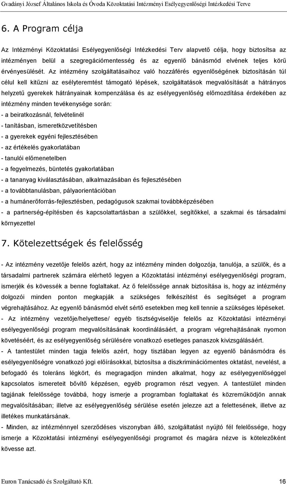 hátrányainak kompenzálása és az esélyegyenlőség előmozdítása érdekében az intézmény minden tevékenysége során: - a beiratkozásnál, felvételinél - tanításban, ismeretközvetítésben - a gyerekek egyéni