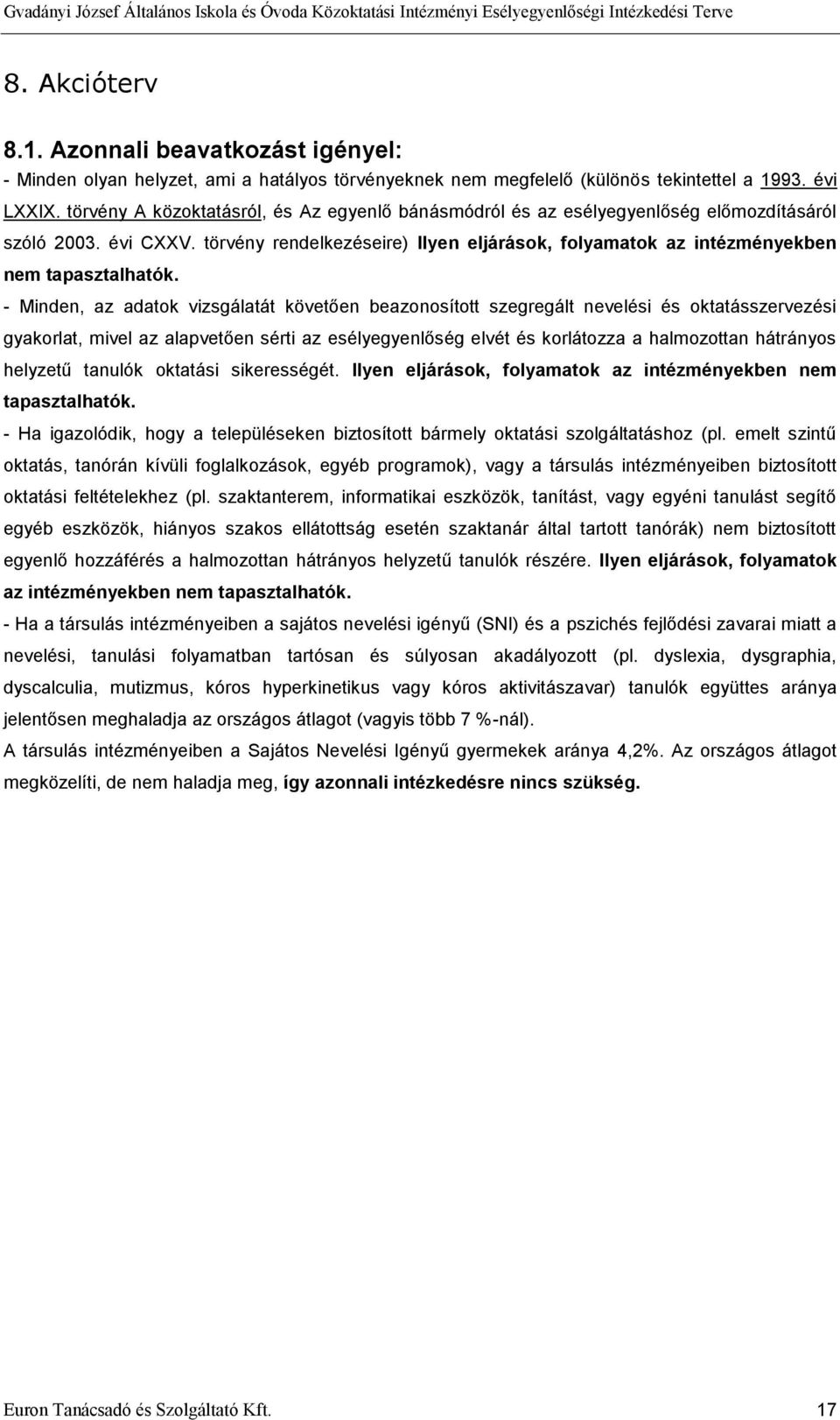 törvény rendelkezéseire) Ilyen eljárások, folyamatok az intézményekben nem tapasztalhatók.