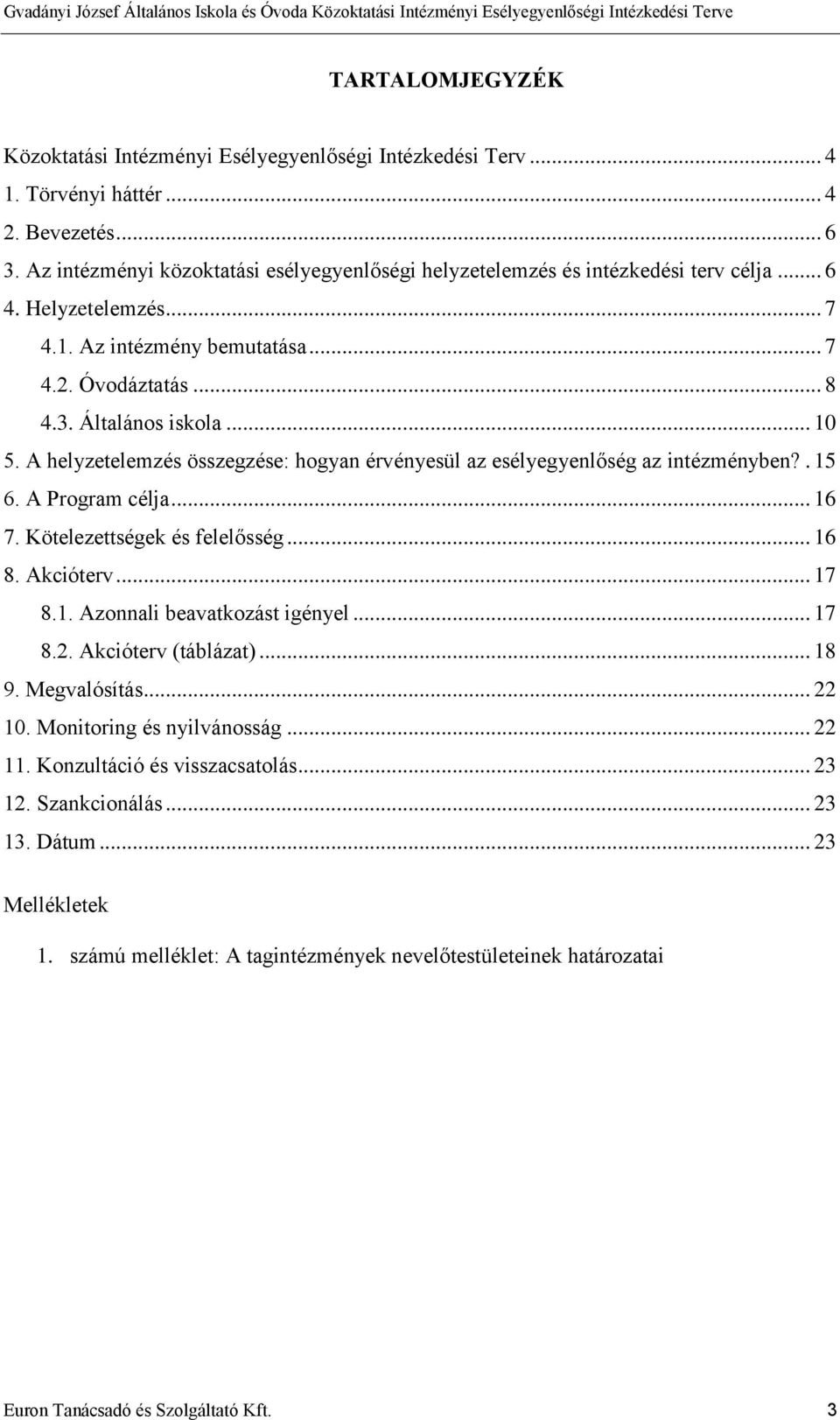 A Program célja... 16 7. Kötelezettségek és felelősség... 16 8. Akcióterv... 17 8.1. Azonnali beavatkozást igényel... 17 8.2. Akcióterv (táblázat)... 18 9. Megvalósítás... 22 10.