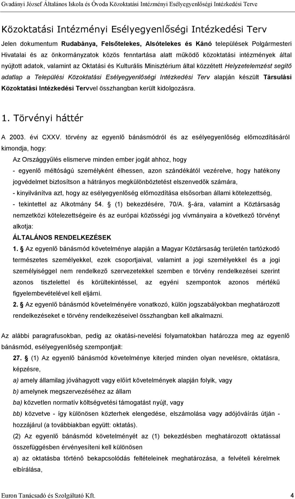 Társulási Közoktatási Intézkedési Tervvel összhangban került kidolgozásra. 1. Törvényi háttér A 2003. évi CXXV.