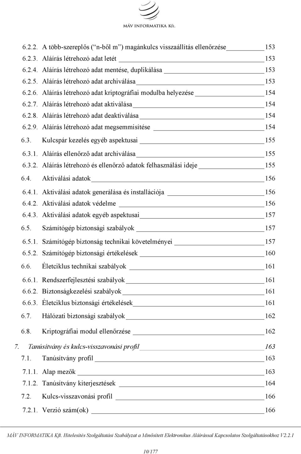 Aláírás létrehozó adat megsemmisítése 154 6.3. Kulcspár kezelés egyéb aspektusai 155 6.3.1. Aláírás ellenőrző adat archiválása 155 6.3.2.