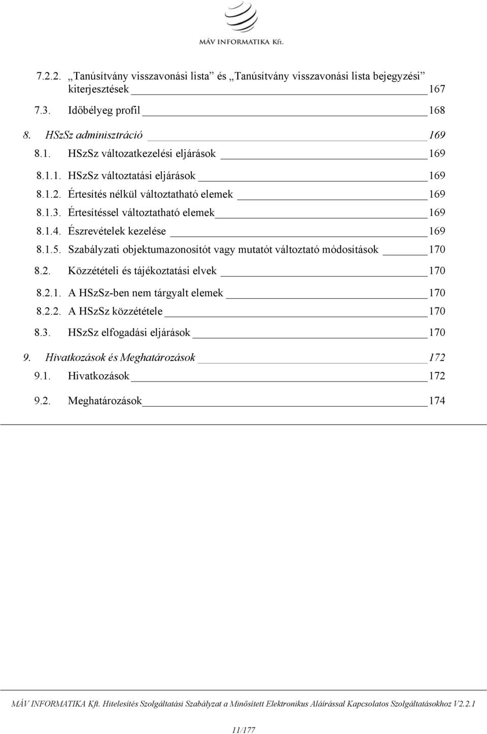 Szabályzati objektumazonosítót vagy mutatót változtató módosítások 170 8.2. Közzétételi és tájékoztatási elvek 170 8.2.1. A HSzSz-ben nem tárgyalt elemek 170 8.2.2. A HSzSz közzététele 170 8.