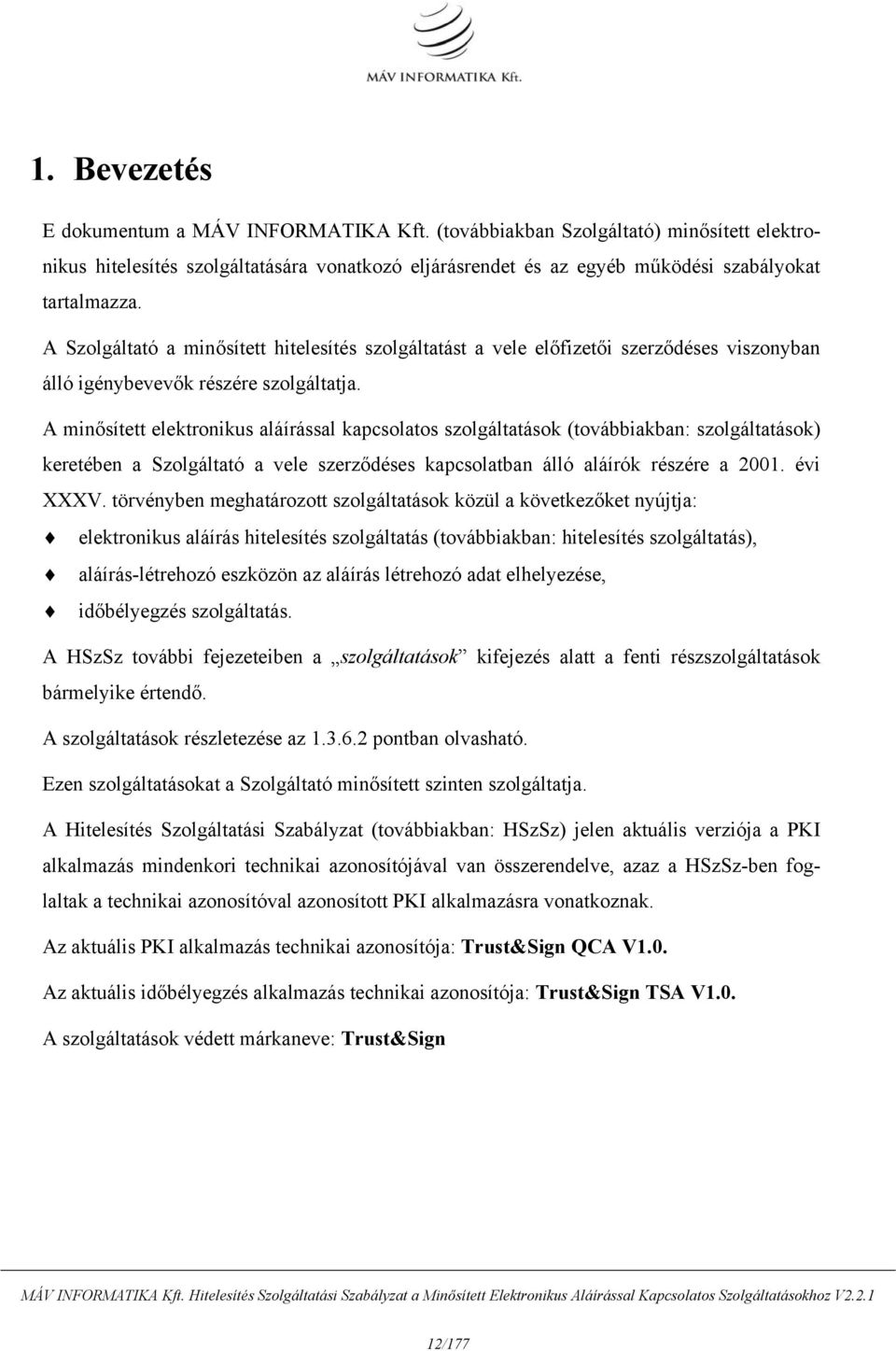 A minősített elektronikus aláírással kapcsolatos szolgáltatások (továbbiakban: szolgáltatások) keretében a Szolgáltató a vele szerződéses kapcsolatban álló aláírók részére a 2001. évi XXXV.