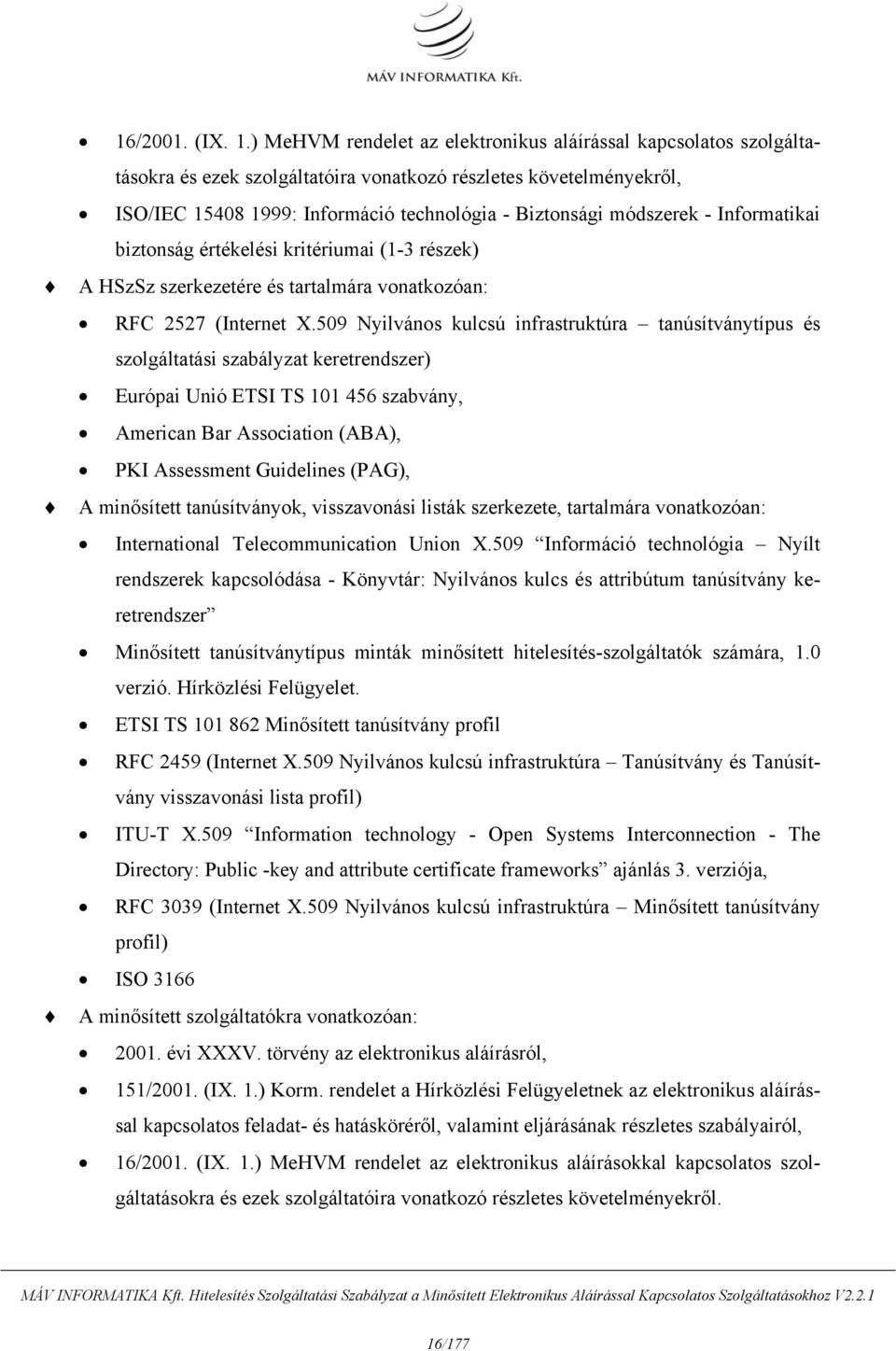 - Informatikai biztonság értékelési kritériumai (1-3 részek) A HSzSz szerkezetére és tartalmára vonatkozóan: RFC 2527 (Internet X.