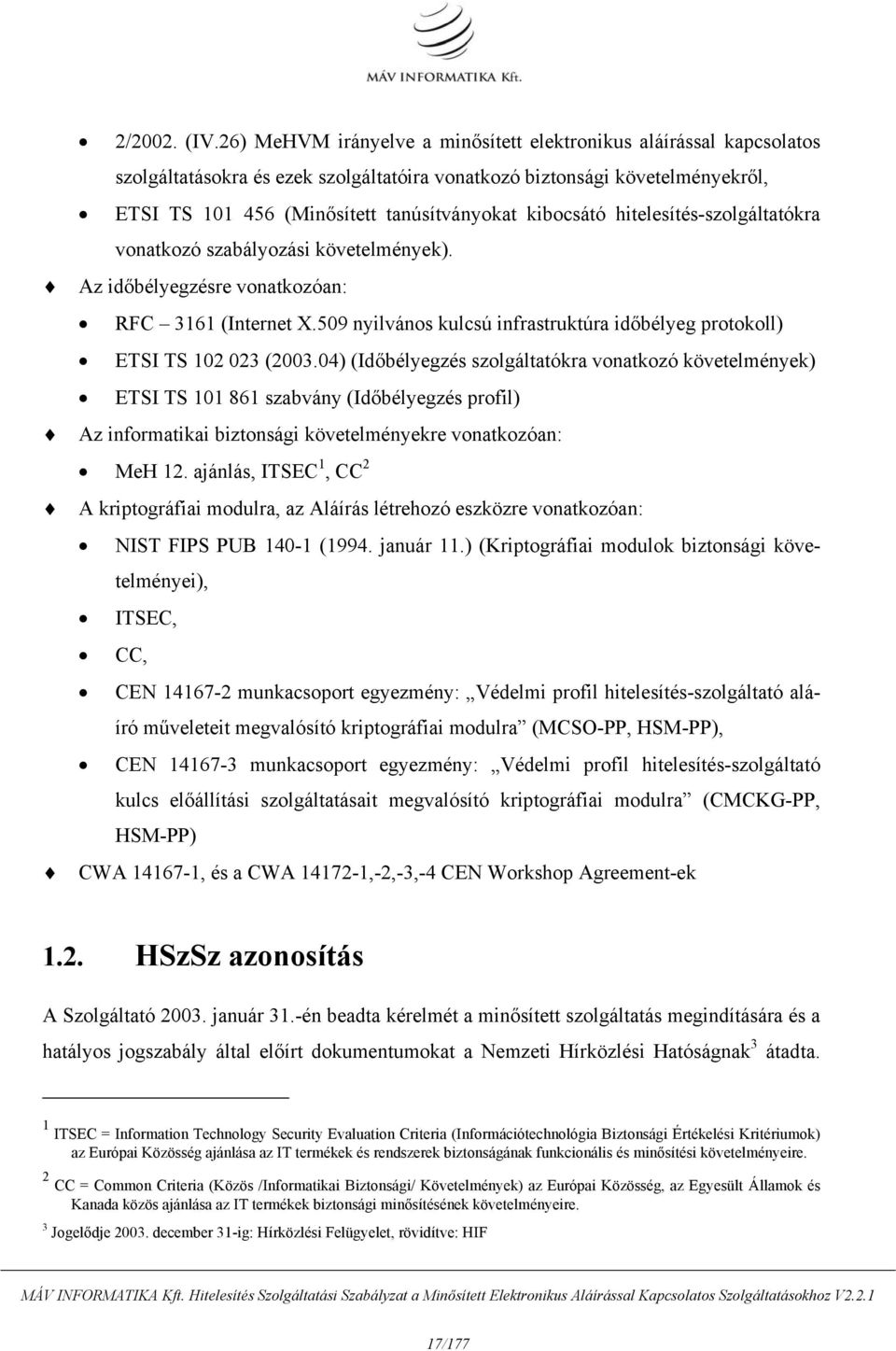 kibocsátó hitelesítés-szolgáltatókra vonatkozó szabályozási követelmények). Az időbélyegzésre vonatkozóan: RFC 3161 (Internet X.