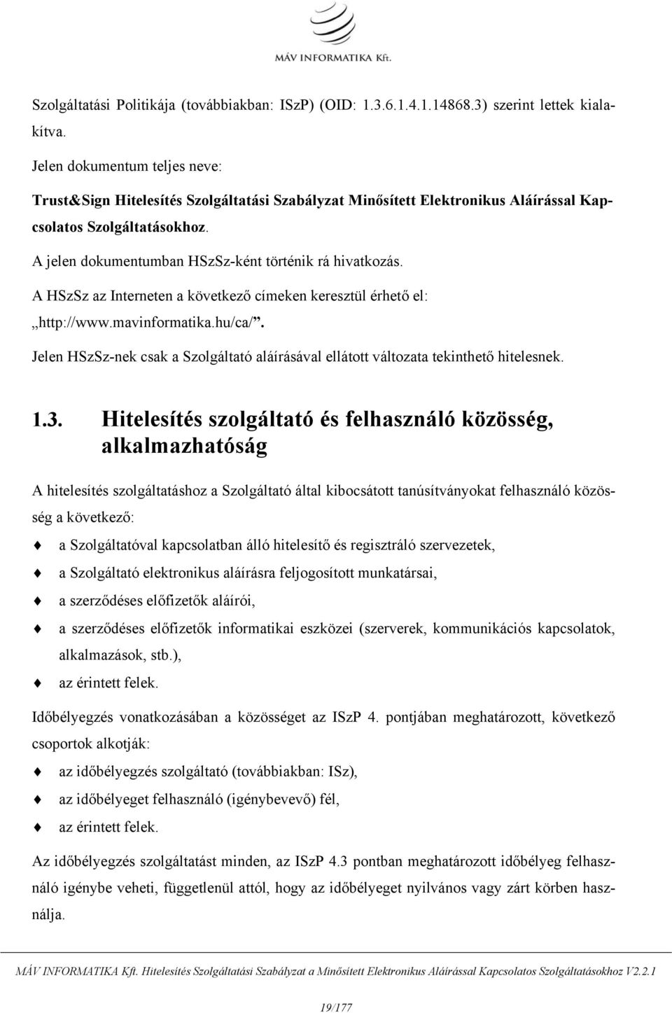 A HSzSz az Interneten a következő címeken keresztül érhető el: http://www.mavinformatika.hu/ca/. Jelen HSzSz-nek csak a Szolgáltató aláírásával ellátott változata tekinthető hitelesnek. 1.3.