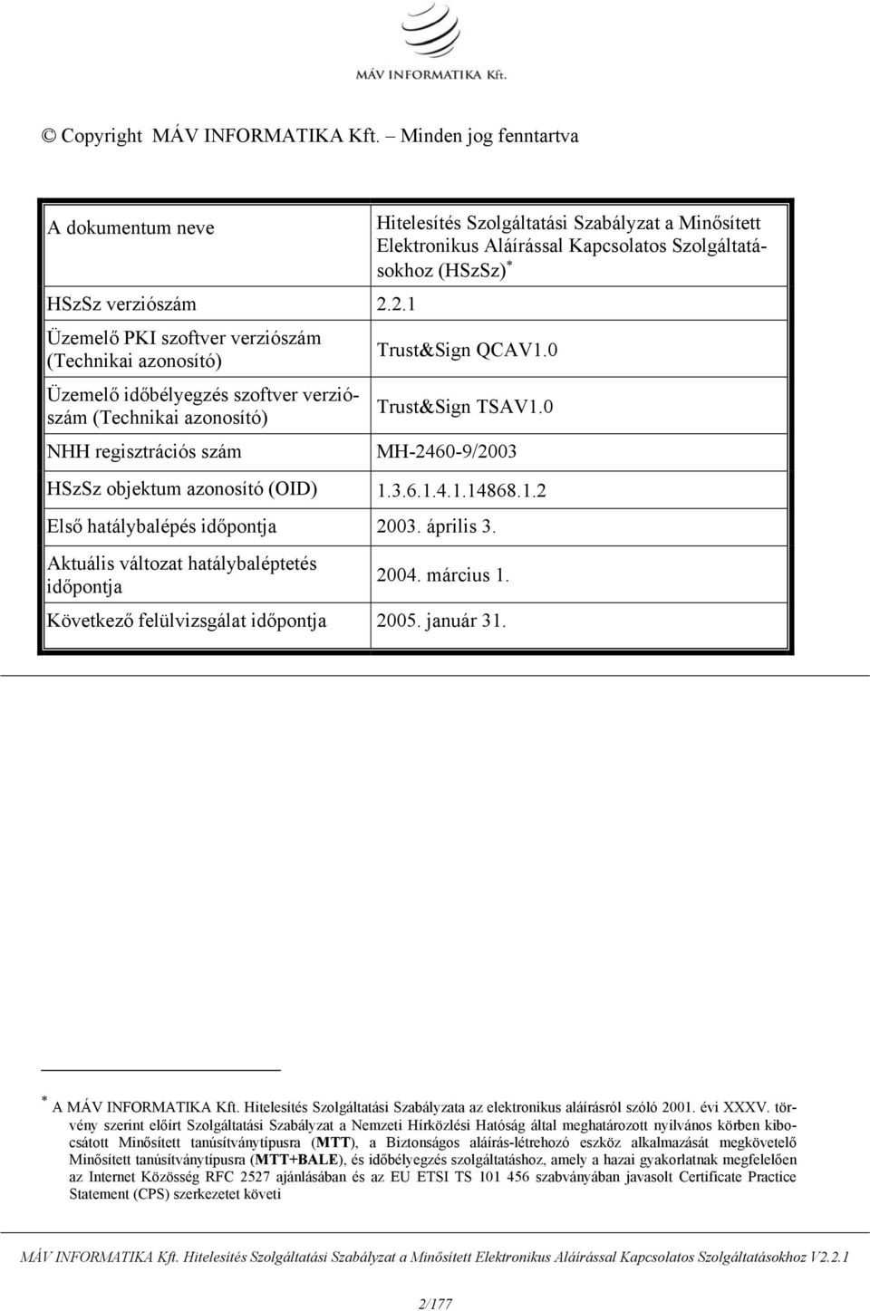 Elektronikus Aláírással Kapcsolatos Szolgáltatásokhoz (HSzSz) Trust&Sign QCAV1.0 Trust&Sign TSAV1.0 MH-2460-9/2003 HSzSz objektum azonosító (OID) 1.3.6.1.4.1.14868.1.2 Első hatálybalépés időpontja 2003.