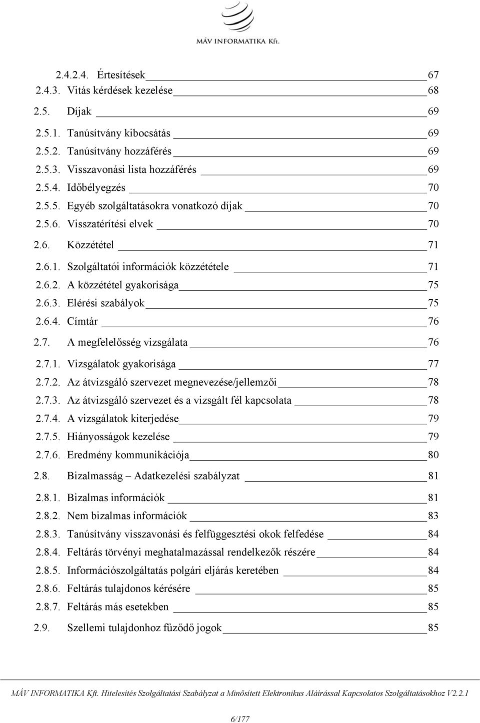 Elérési szabályok 75 2.6.4. Címtár 76 2.7. A megfelelősség vizsgálata 76 2.7.1. Vizsgálatok gyakorisága 77 2.7.2. Az átvizsgáló szervezet megnevezése/jellemzői 78 2.7.3.