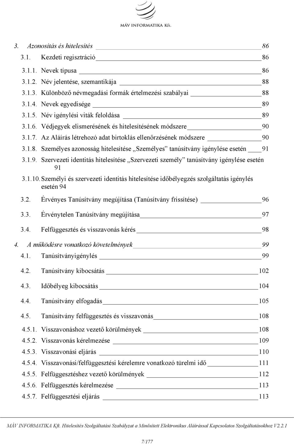 1.9. Szervezeti identitás hitelesítése Szervezeti személy tanúsítvány igénylése esetén 91 3.1.10.Személyi és szervezeti identitás hitelesítése időbélyegzés szolgáltatás igénylés esetén 94 3.2.