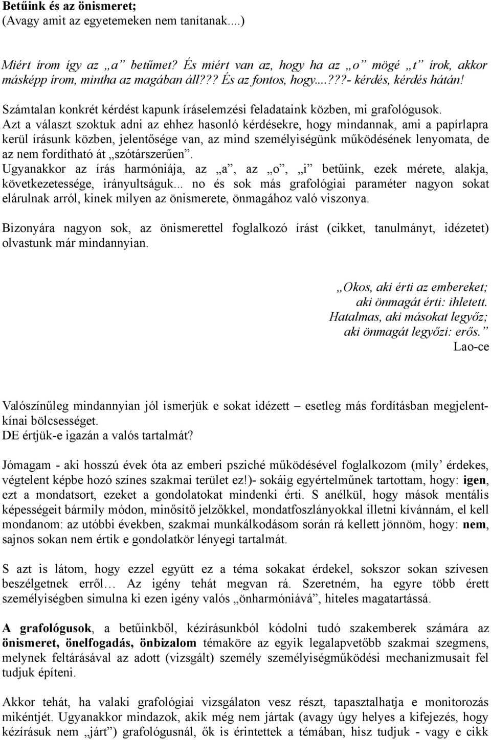 Azt a választ szoktuk adni az ehhez hasonló kérdésekre, hogy mindannak, ami a papírlapra kerül írásunk közben, jelentősége van, az mind személyiségünk működésének lenyomata, de az nem fordítható át