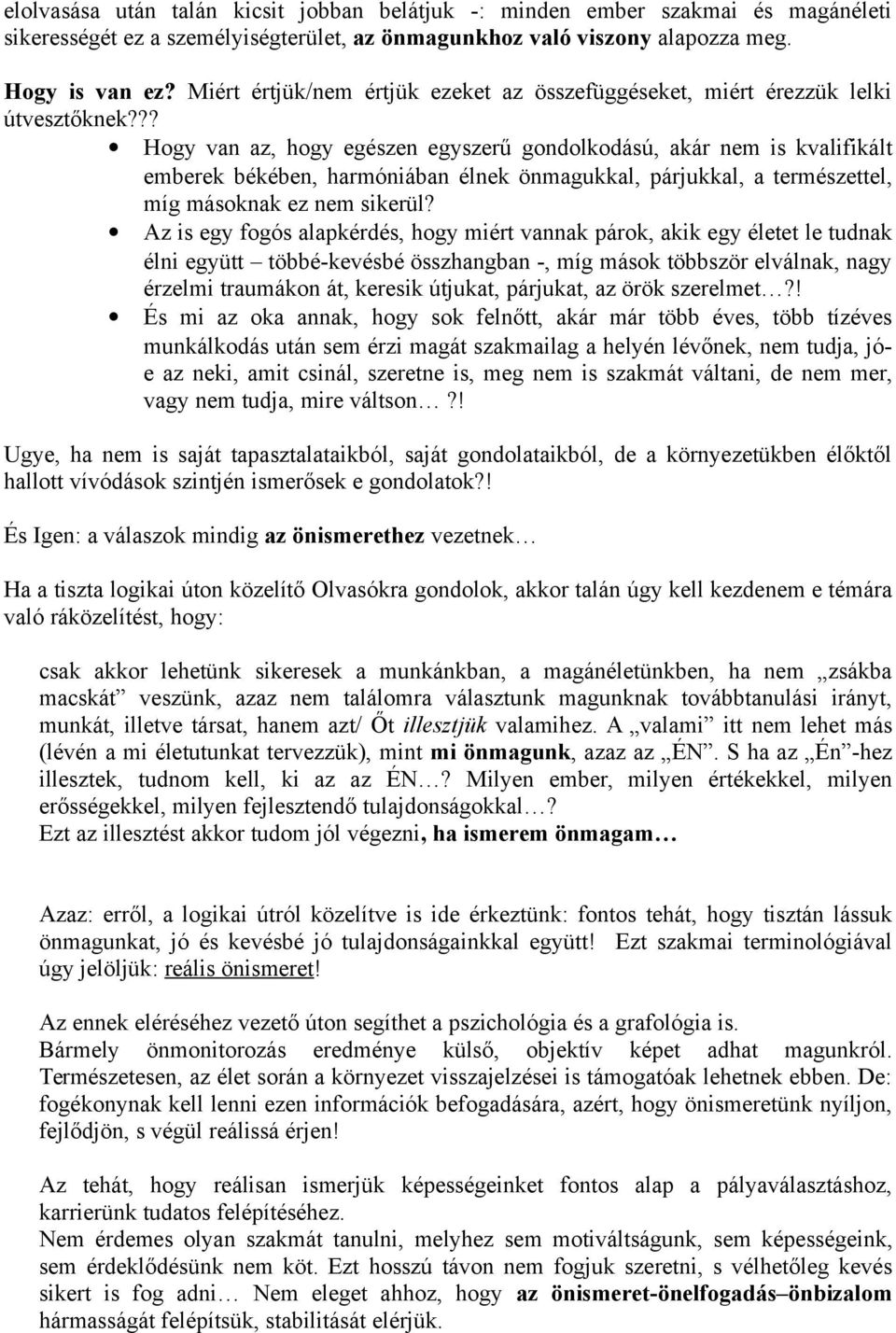 ?? Hogy van az, hogy egészen egyszerű gondolkodású, akár nem is kvalifikált emberek békében, harmóniában élnek önmagukkal, párjukkal, a természettel, míg másoknak ez nem sikerül?