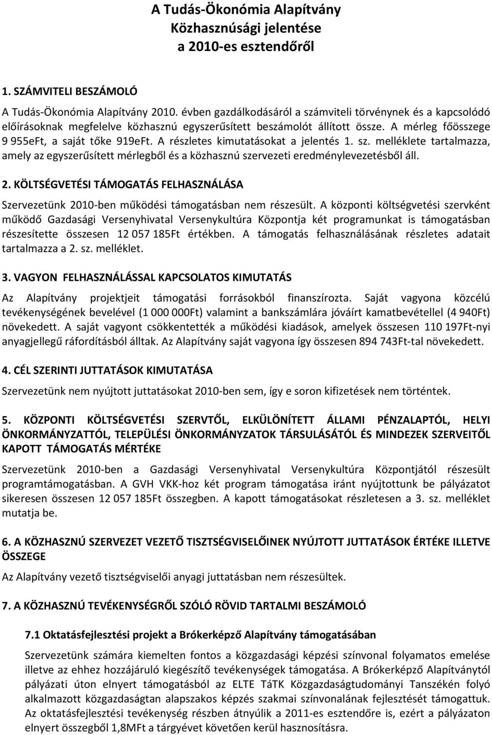 A részletes kimutatásokat a jelentés 1. sz. melléklete tartalmazza, amely az egyszerűsített mérlegből és a közhasznú szervezeti eredménylevezetésből áll. 2.