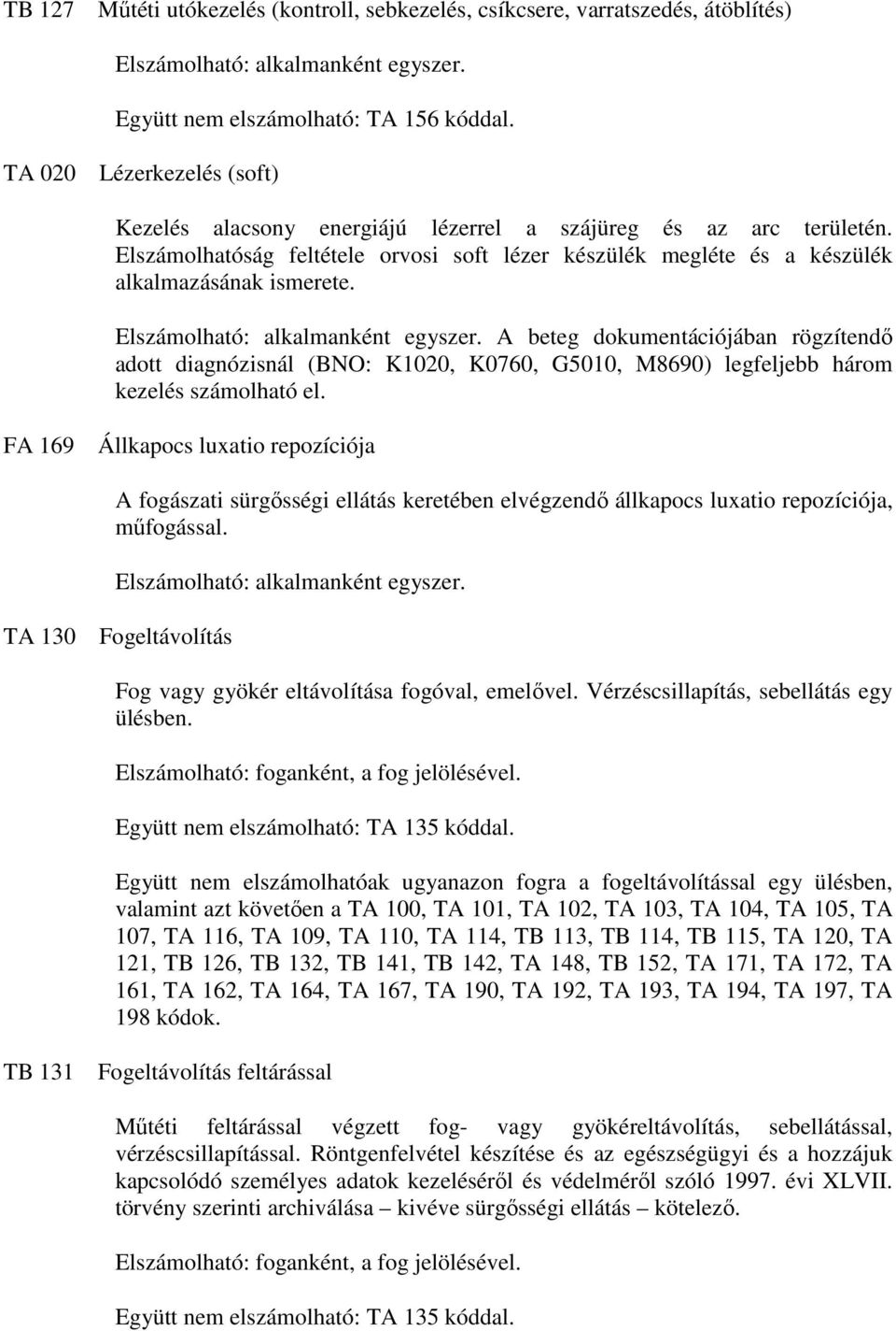 Elszámolható: alkalmanként egyszer. A beteg dokumentációjában rögzítendı adott diagnózisnál (BNO: K1020, K0760, G5010, M8690) legfeljebb három kezelés számolható el.