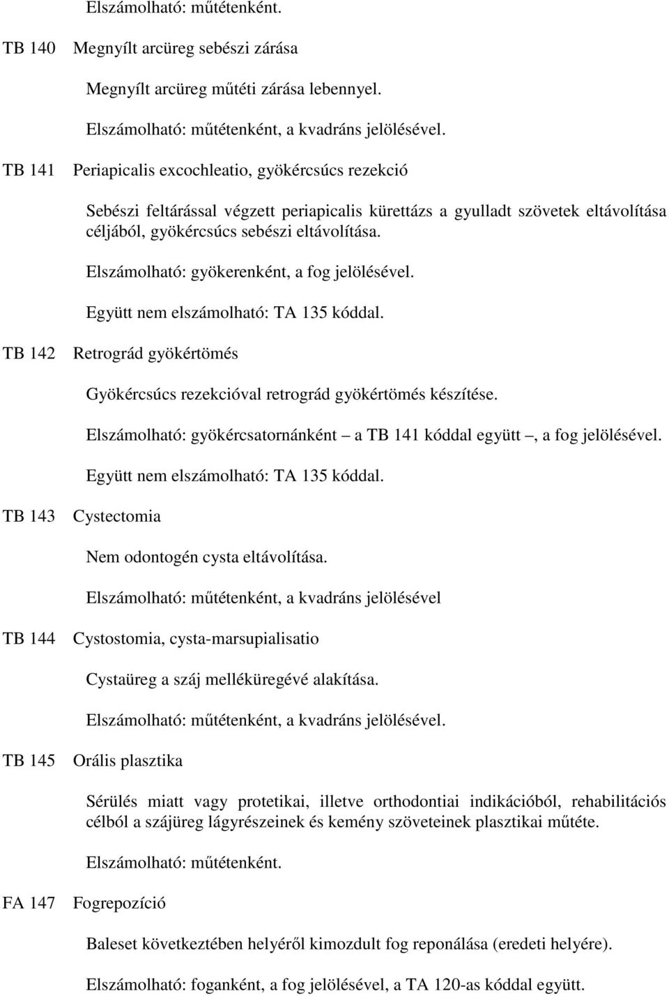 Elszámolható: gyökerenként, a fog jelölésével. Együtt nem elszámolható: TA 135 kóddal. TB 142 Retrográd gyökértömés Gyökércsúcs rezekcióval retrográd gyökértömés készítése.