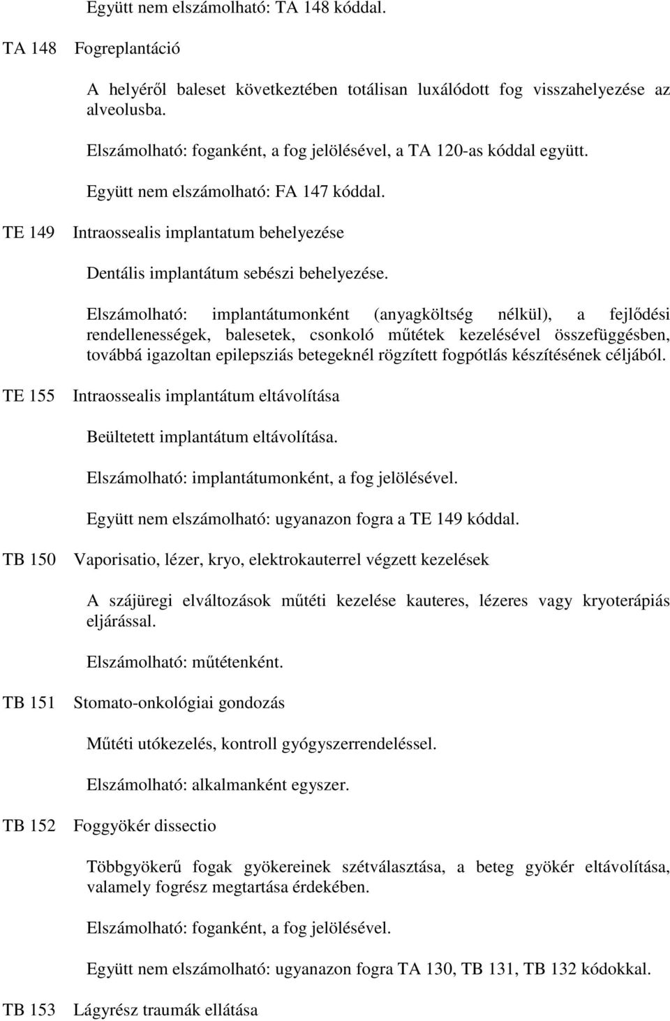 Elszámolható: implantátumonként (anyagköltség nélkül), a fejlıdési rendellenességek, balesetek, csonkoló mőtétek kezelésével összefüggésben, továbbá igazoltan epilepsziás betegeknél rögzített