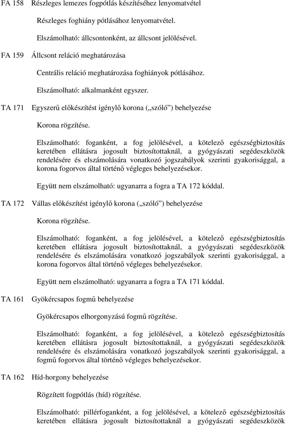 TA 171 Egyszerő elıkészítést igénylı korona ( szóló ) behelyezése Korona rögzítése.