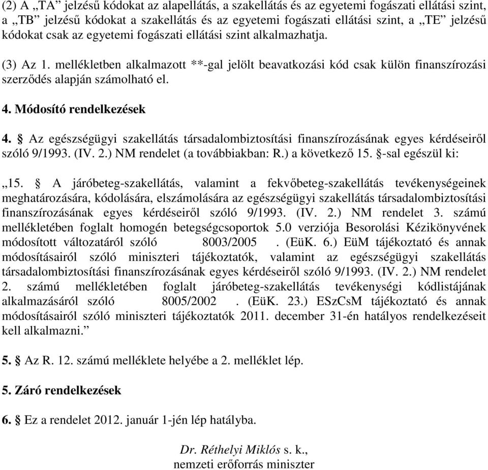 Módosító rendelkezések 4. Az egészségügyi szakellátás társadalombiztosítási finanszírozásának egyes kérdéseirıl szóló 9/1993. (IV. 2.) NM rendelet (a továbbiakban: R.) a következı 15.