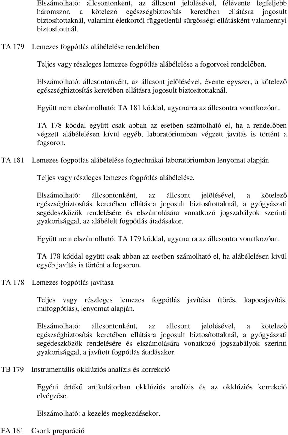 Elszámolható: állcsontonként, az állcsont jelölésével, évente egyszer, a kötelezı egészségbiztosítás keretében ellátásra jogosult biztosítottaknál.