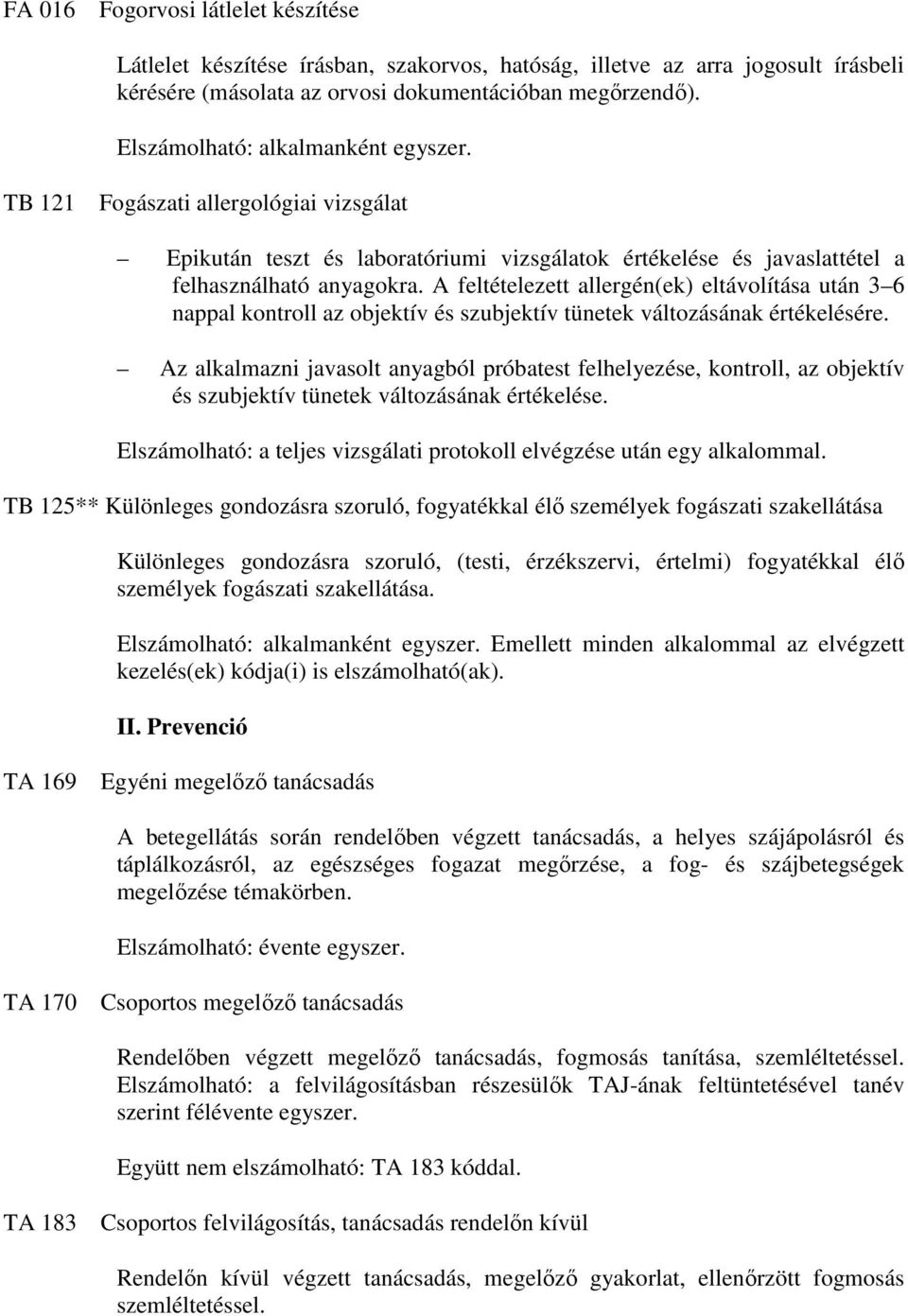 A feltételezett allergén(ek) eltávolítása után 3 6 nappal kontroll az objektív és szubjektív tünetek változásának értékelésére.