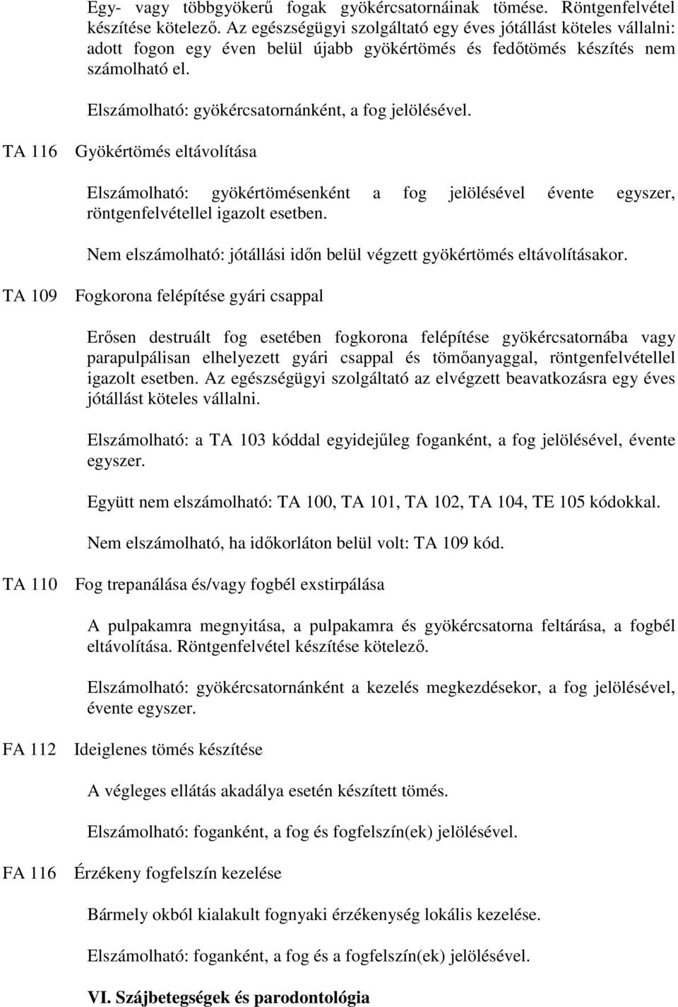 Elszámolható: gyökércsatornánként, a fog jelölésével. TA 116 Gyökértömés eltávolítása Elszámolható: gyökértömésenként a fog jelölésével évente egyszer, röntgenfelvétellel igazolt esetben.