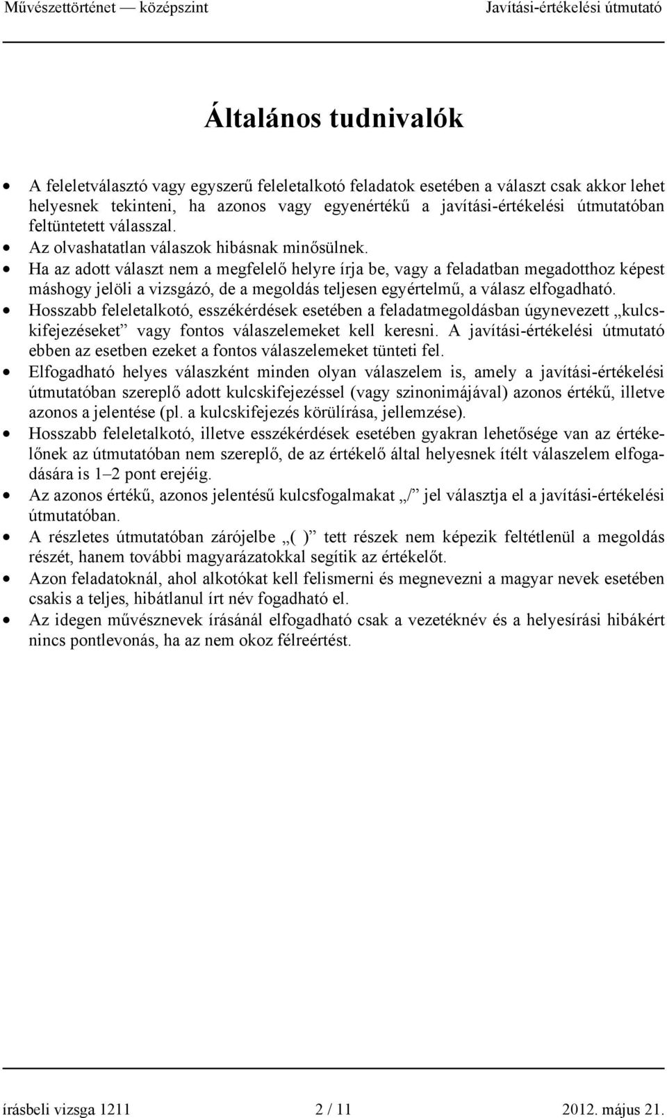 Ha az adott választ nem a megfelelő helyre írja be, vagy a feladatban megadotthoz képest máshogy jelöli a vizsgázó, de a megoldás teljesen egyértelmű, a válasz elfogadható.