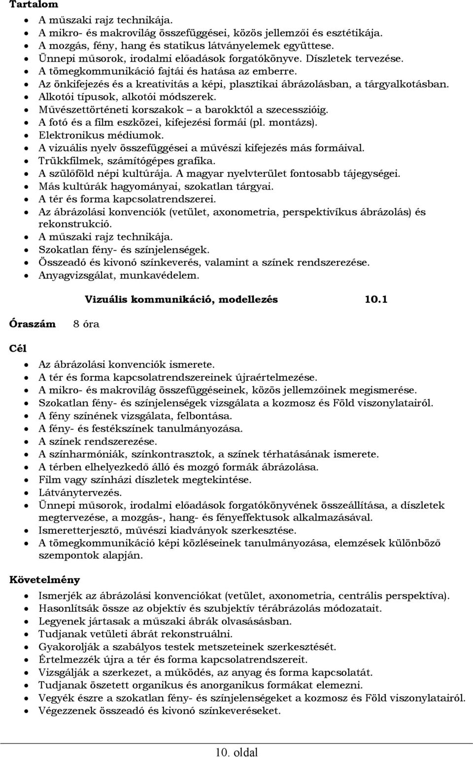 Az önkifejezés és a kreativitás a képi, plasztikai ábrázolásban, a tárgyalkotásban. Alkotói típusok, alkotói módszerek. Művészettörténeti korszakok a barokktól a szecesszióig.