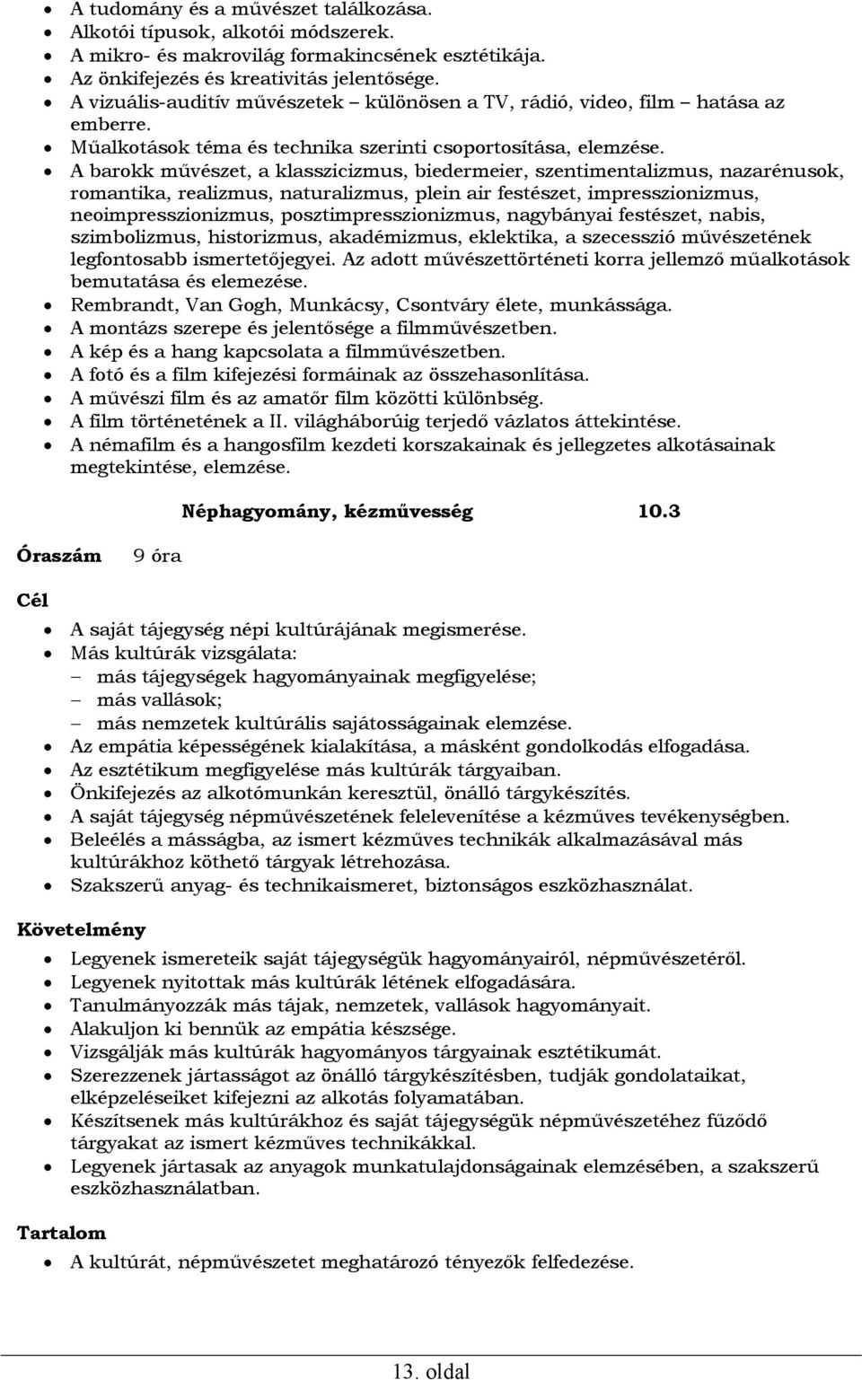 A barokk művészet, a klasszicizmus, biedermeier, szentimentalizmus, nazarénusok, romantika, realizmus, naturalizmus, plein air festészet, impresszionizmus, neoimpresszionizmus, posztimpresszionizmus,