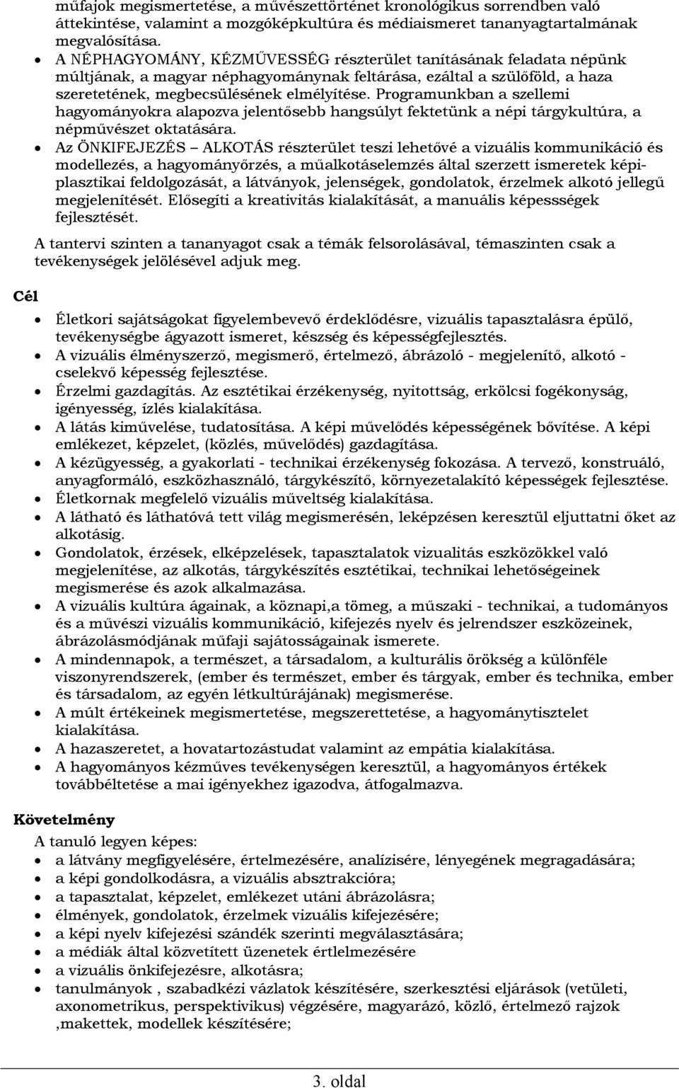 Programunkban a szellemi hagyományokra alapozva jelentősebb hangsúlyt fektetünk a népi tárgykultúra, a népművészet oktatására.