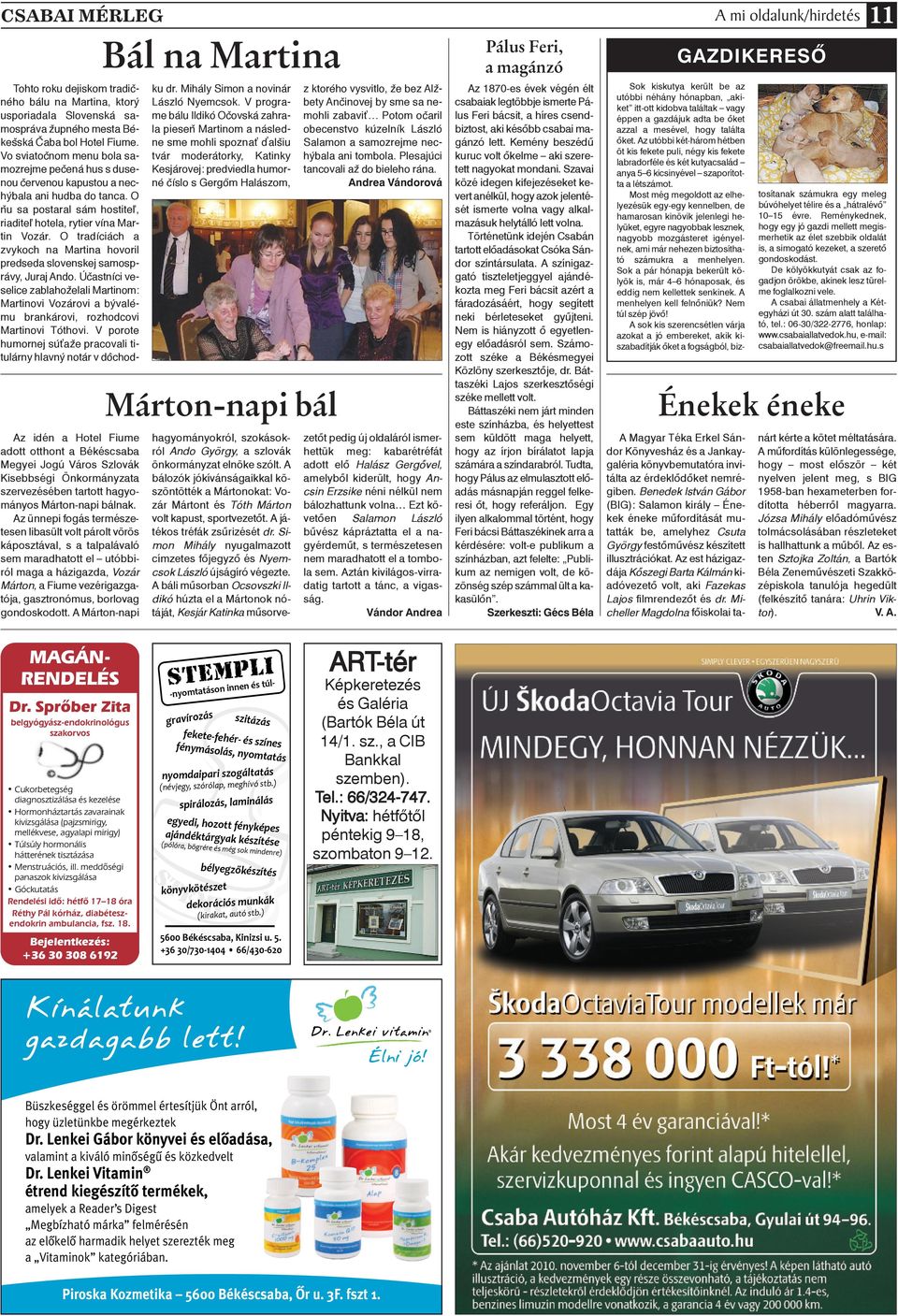 gondoskodott. A Márton-napi Bál na Martina Tohto roku dejiskom tradičného bálu na Martina, ktorý usporiadala Slovenská samospráva župného mesta Békešská Čaba bol Hotel Fiume.